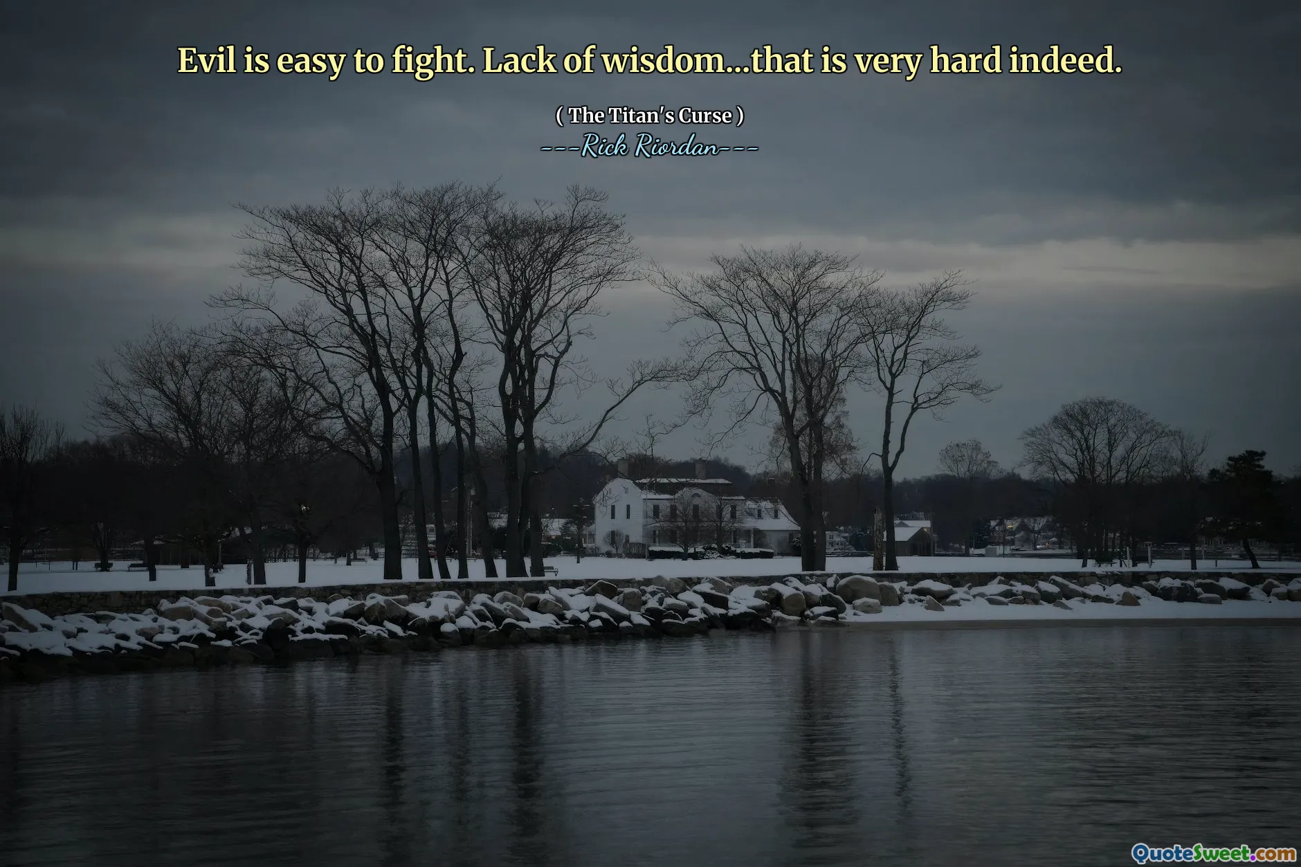 Evil is easy to fight. Lack of wisdom...that is very hard indeed.