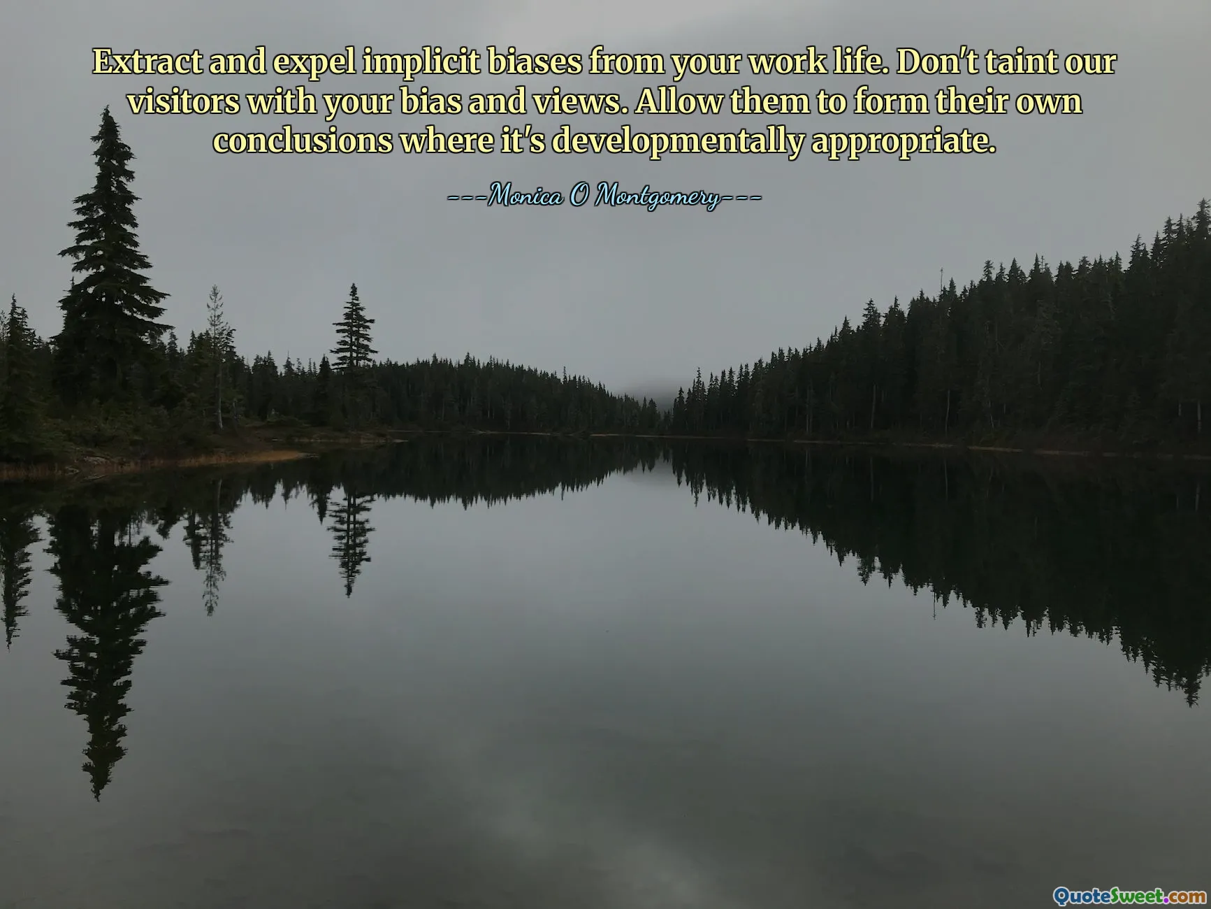 Extract and expel implicit biases from your work life. Don't taint our visitors with your bias and views. Allow them to form their own conclusions where it's developmentally appropriate.