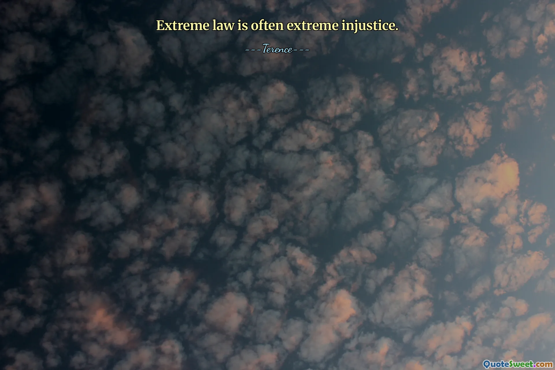 Extreme law is often extreme injustice.