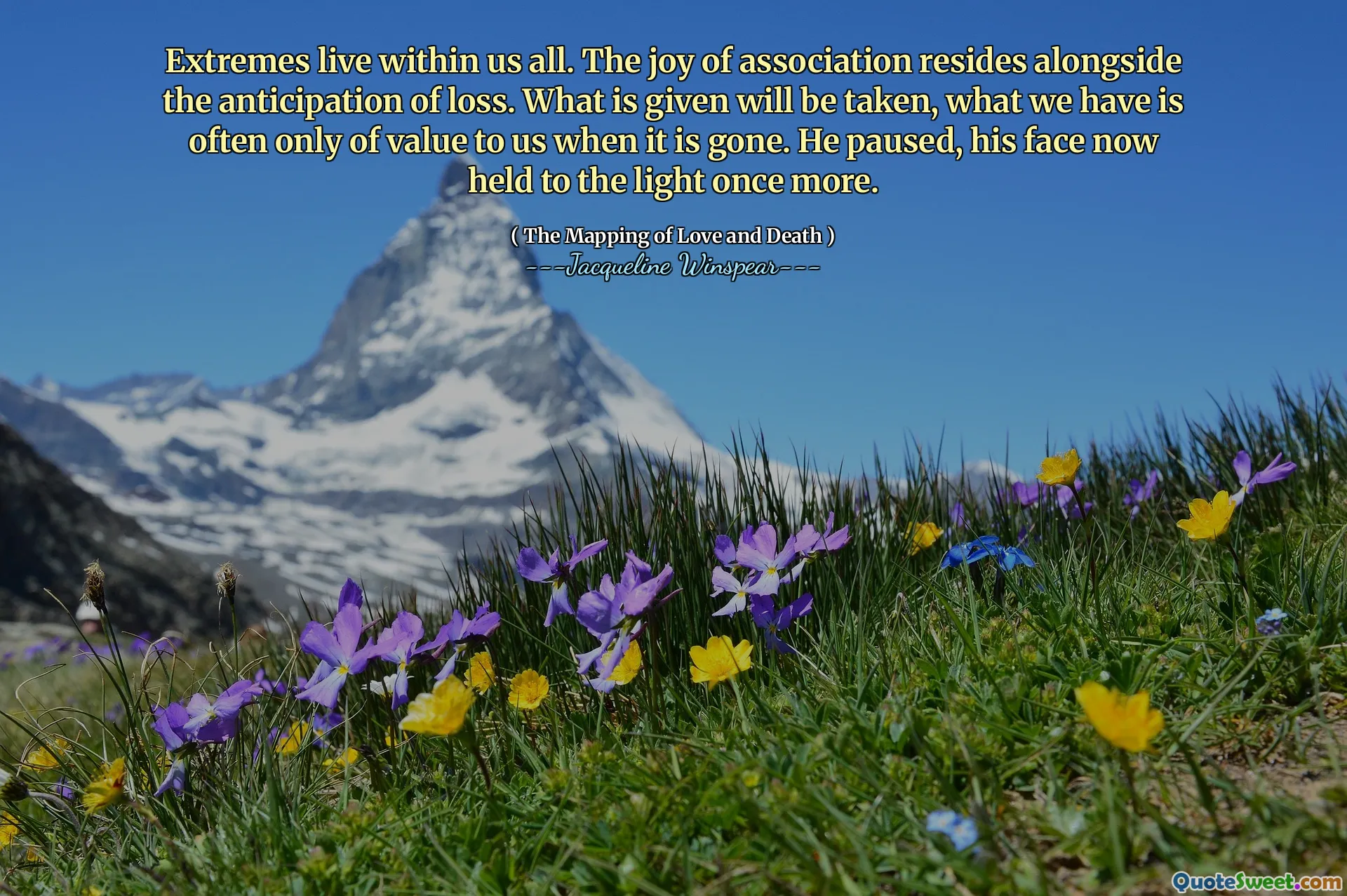 Extremes live within us all. The joy of association resides alongside the anticipation of loss. What is given will be taken, what we have is often only of value to us when it is gone. He paused, his face now held to the light once more.
