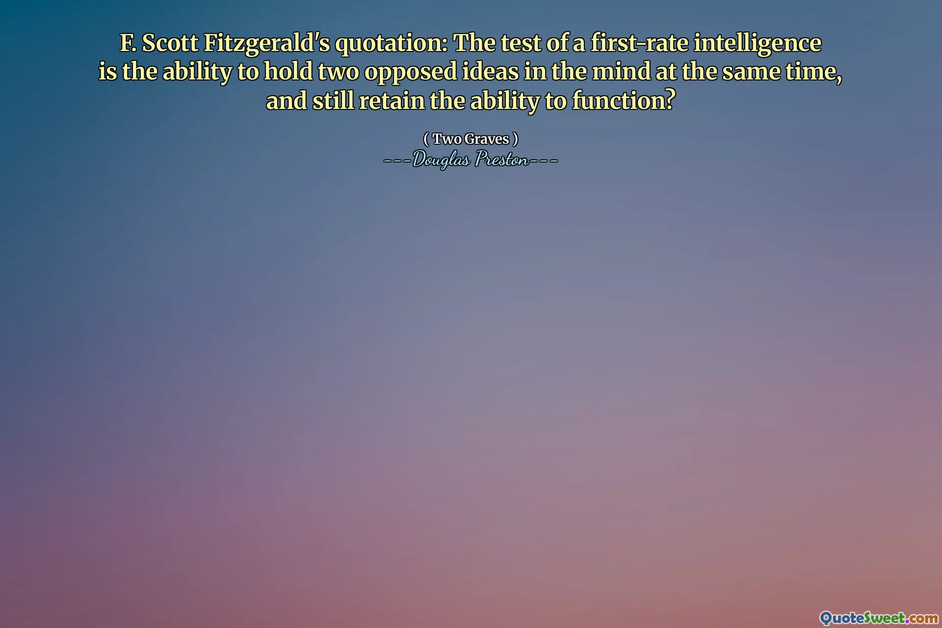 F. Scott Fitzgeralds citat: Testet av en förstklassig intelligens är förmågan att hålla två motsatta idéer i sinnet samtidigt och fortfarande behålla möjligheten att fungera?