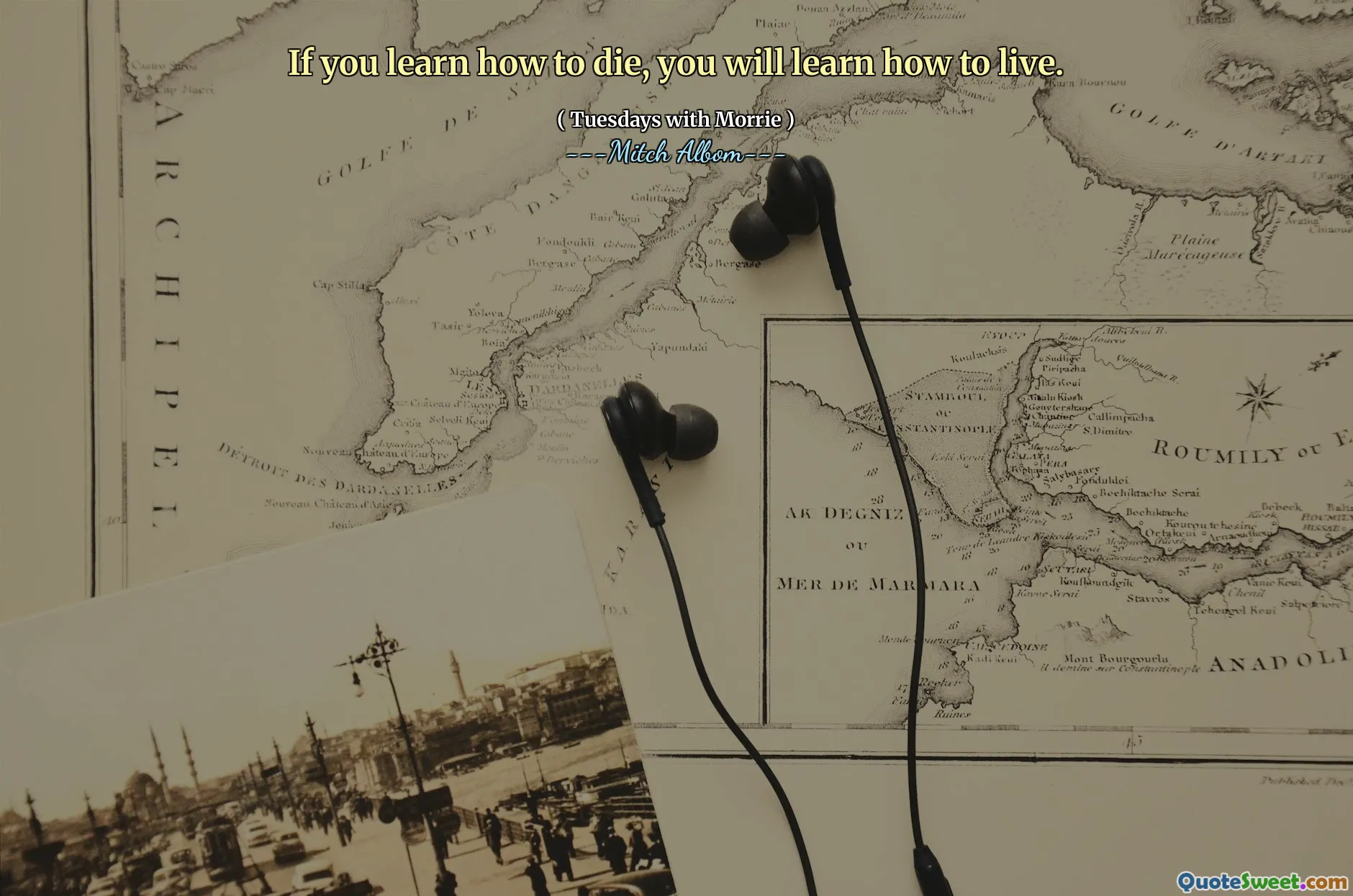 If you learn how to die, you will learn how to live.