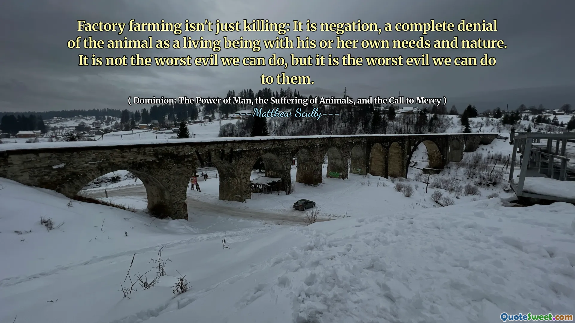 Фабричное сельское хозяйство не просто убивает: это отрицание, полное отрицание животного как живого существа со своими или ее собственными потребностями и природой. Это не худшее зло, которое мы можем сделать, но это худшее зло, которое мы можем сделать с ними.