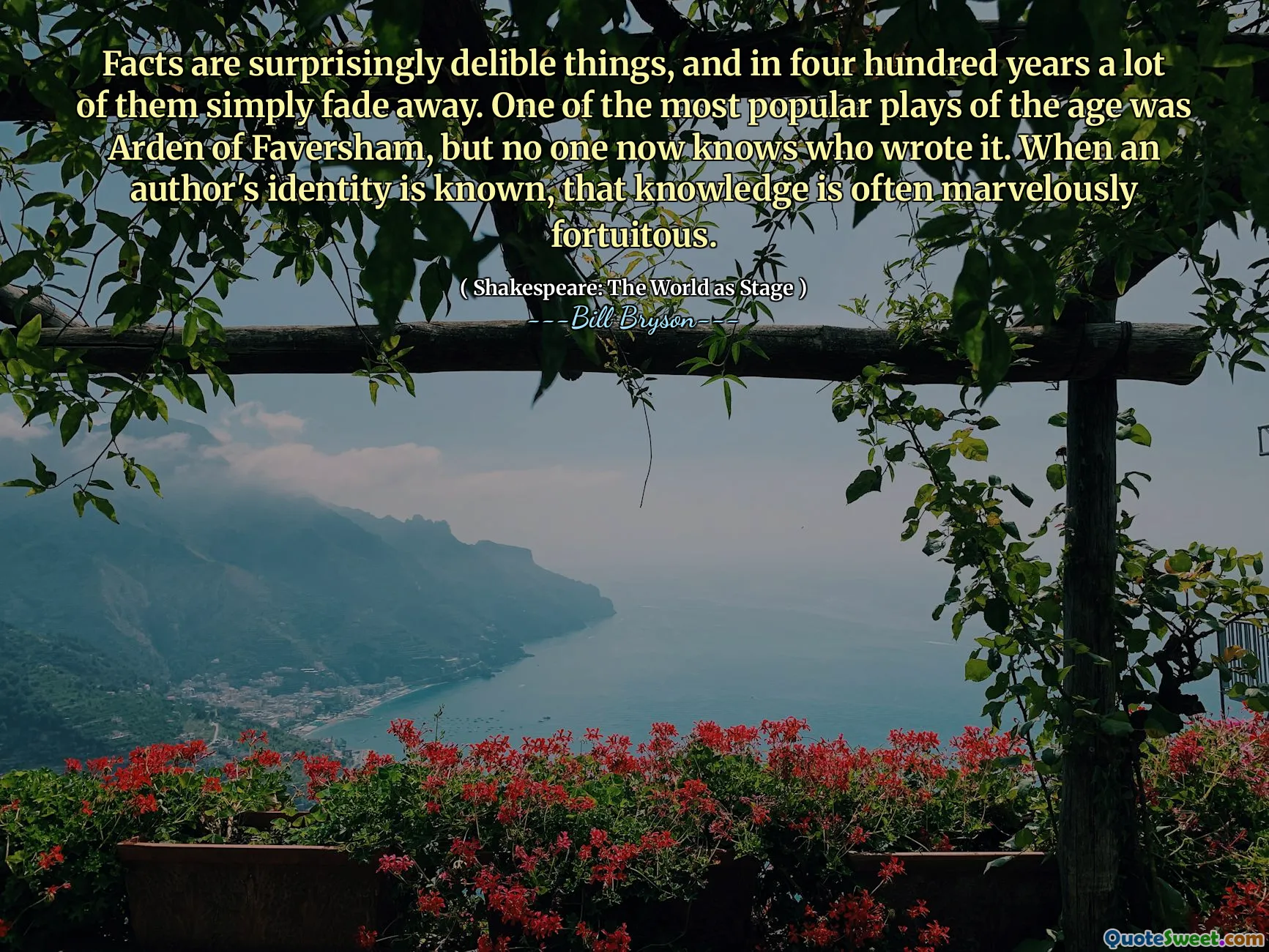 Facts are surprisingly delible things, and in four hundred years a lot of them simply fade away. One of the most popular plays of the age was Arden of Faversham, but no one now knows who wrote it. When an author's identity is known, that knowledge is often marvelously fortuitous.