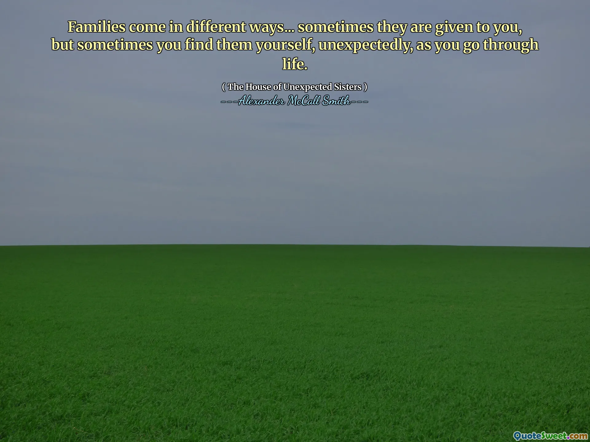Familier kommer på forskjellige måter ... noen ganger blir de gitt deg, men noen ganger finner du dem selv, uventet, når du går gjennom livet.