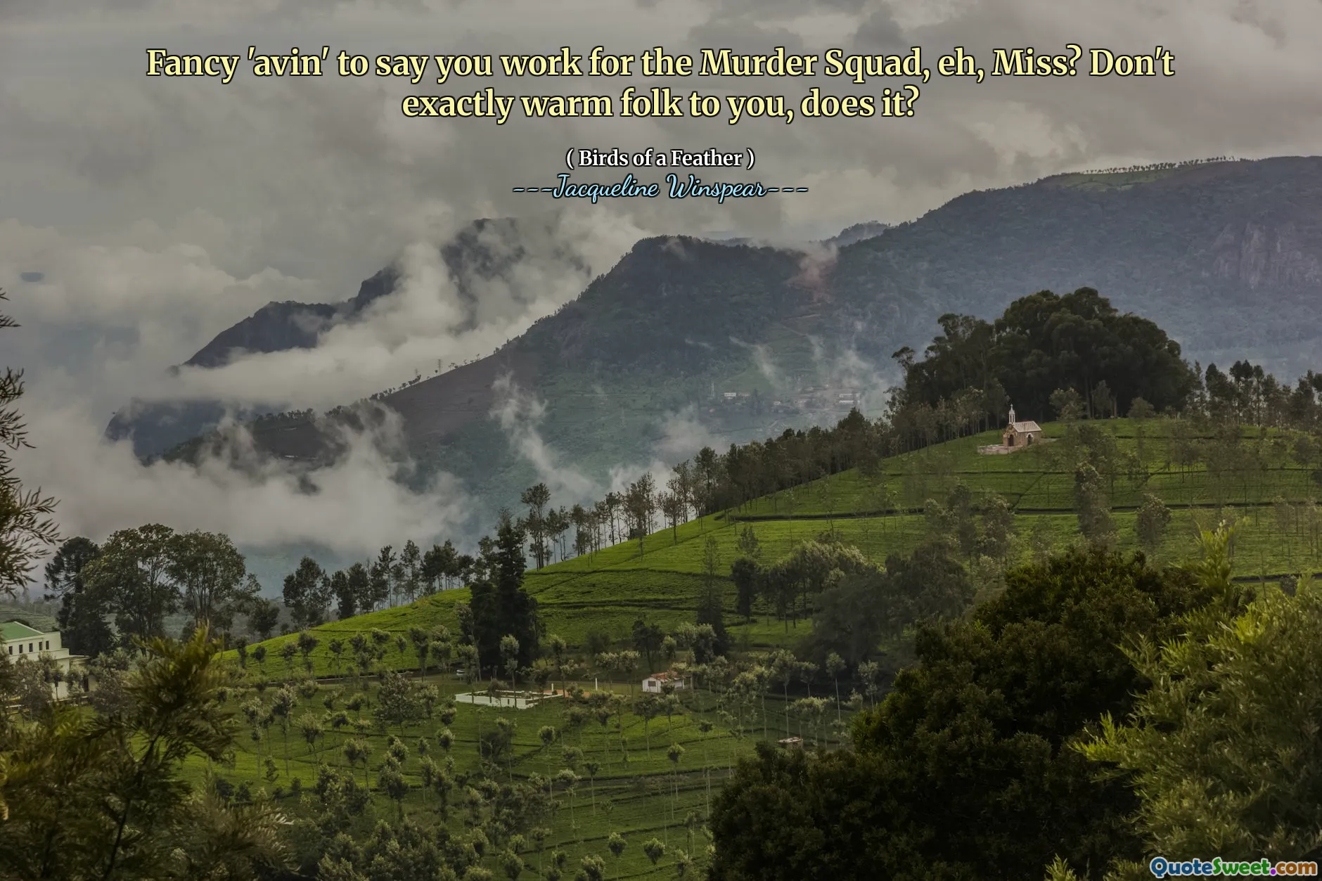 Fancy 'avin' to say you work for the Murder Squad, eh, Miss? Don't exactly warm folk to you, does it?