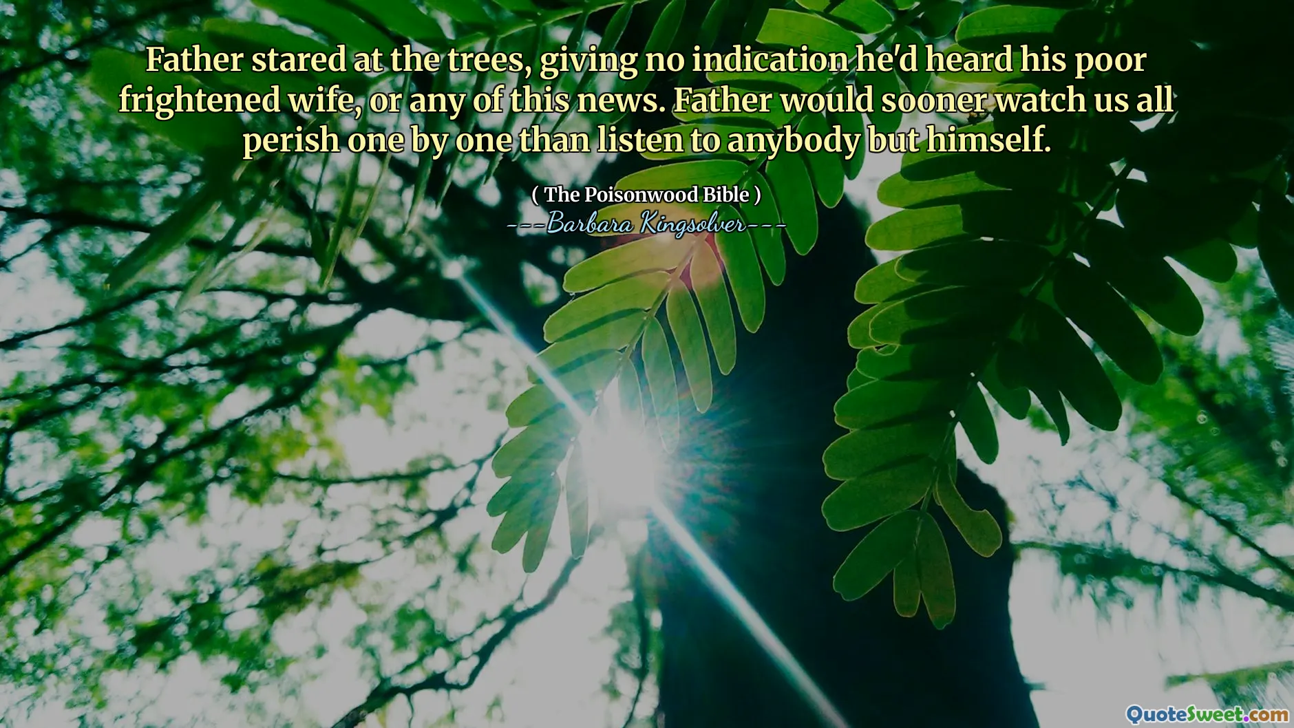 Fader stirrade på träden och gav ingen indikation på att han hade hört sin stackars rädda fru eller någon av den här nyheten. Fader skulle förr titta på oss alla förgås en efter en än att lyssna på någon annan än sig själv.