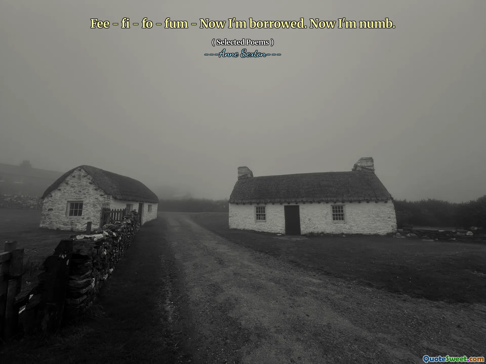 Fee - fi - fo - fum - Now I'm borrowed. Now I'm numb.