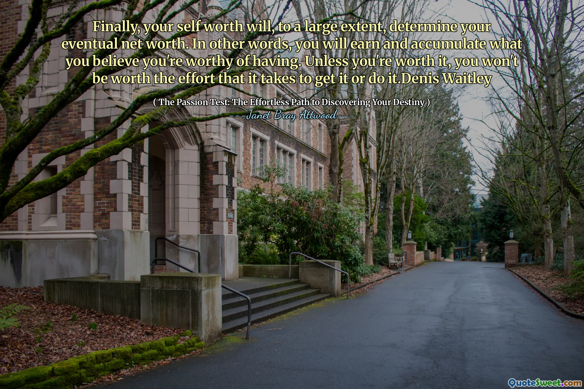 अंत में, आपकी आत्म मूल्य, काफी हद तक, अपने अंतिम निवल मूल्य का निर्धारण करेगा। दूसरे शब्दों में, आप अर्जित करेंगे और जमा करेंगे जो आप मानते हैं कि आप होने के योग्य हैं। जब तक आप इसके लायक नहीं हैं, आप उस प्रयास के लायक नहीं होंगे जो इसे प्राप्त करने के लिए लेता है या इसे करता है।
