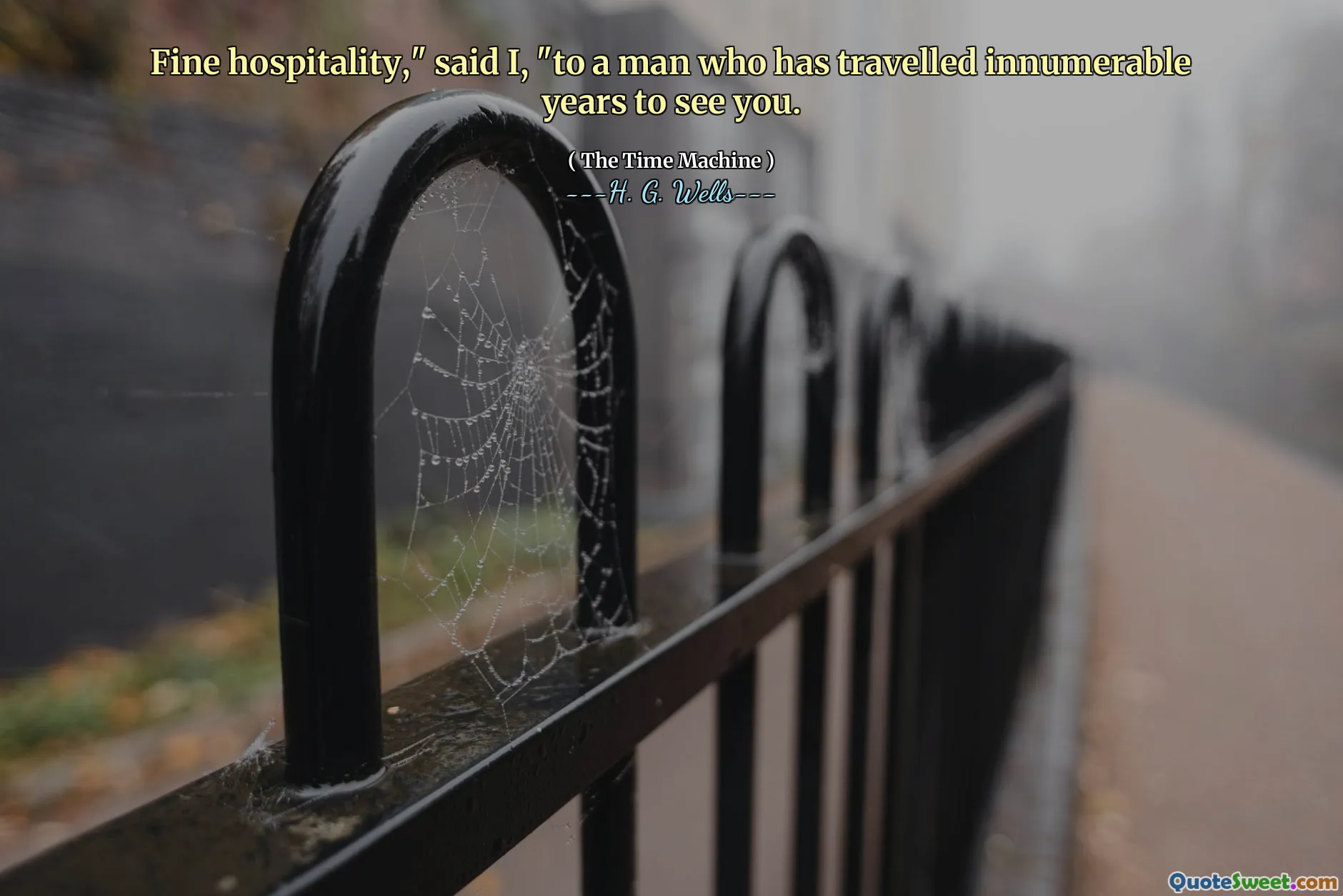Fine hospitality," said I, "to a man who has travelled innumerable years to see you.