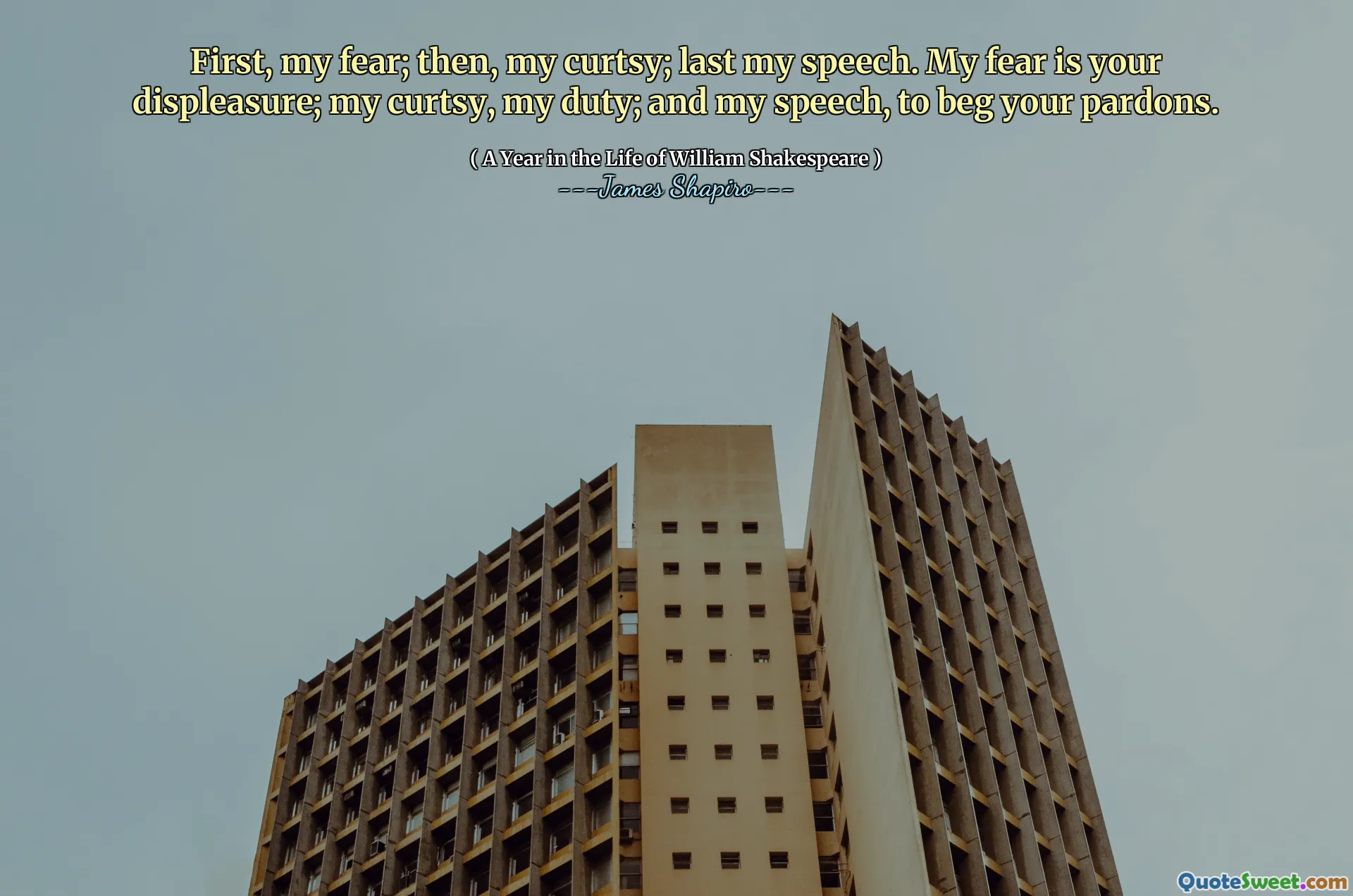 First, my fear; then, my curtsy; last my speech. My fear is your displeasure; my curtsy, my duty; and my speech, to beg your pardons.