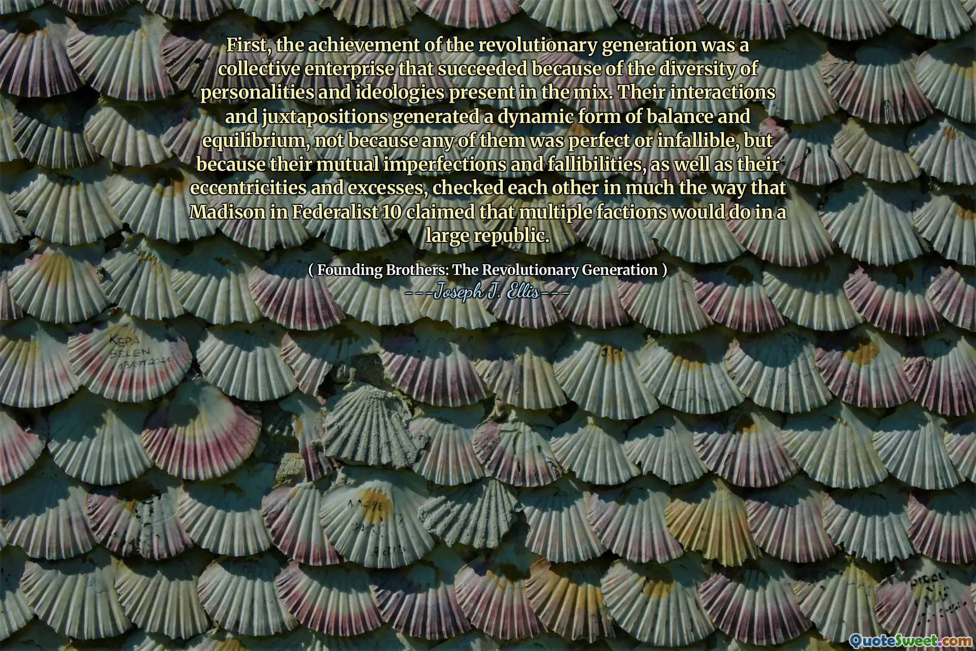 First, the achievement of the revolutionary generation was a collective enterprise that succeeded because of the diversity of personalities and ideologies present in the mix. Their interactions and juxtapositions generated a dynamic form of balance and equilibrium, not because any of them was perfect or infallible, but because their mutual imperfections and fallibilities, as well as their eccentricities and excesses, checked each other in much the way that Madison in Federalist 10 claimed that multiple factions would do in a large republic.
