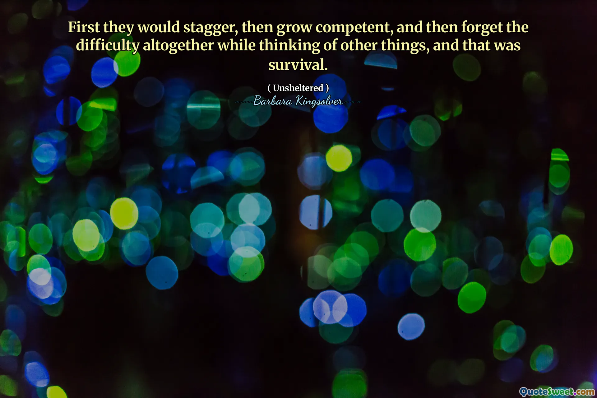 Сначала они ошеломляли, а затем стали компетентными, а затем вообще забывали об этом, думая о других вещах, и это было выживание.