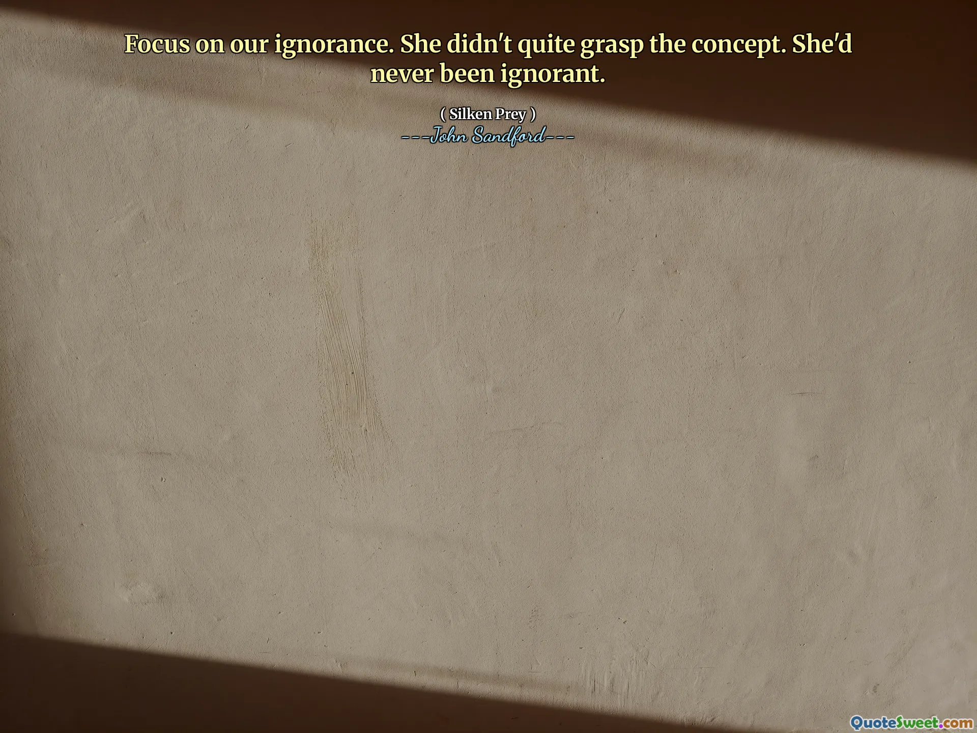 Fokus pada ketidaktahuan kita. Dia tidak begitu memahami konsepnya. Dia tidak pernah bodoh.