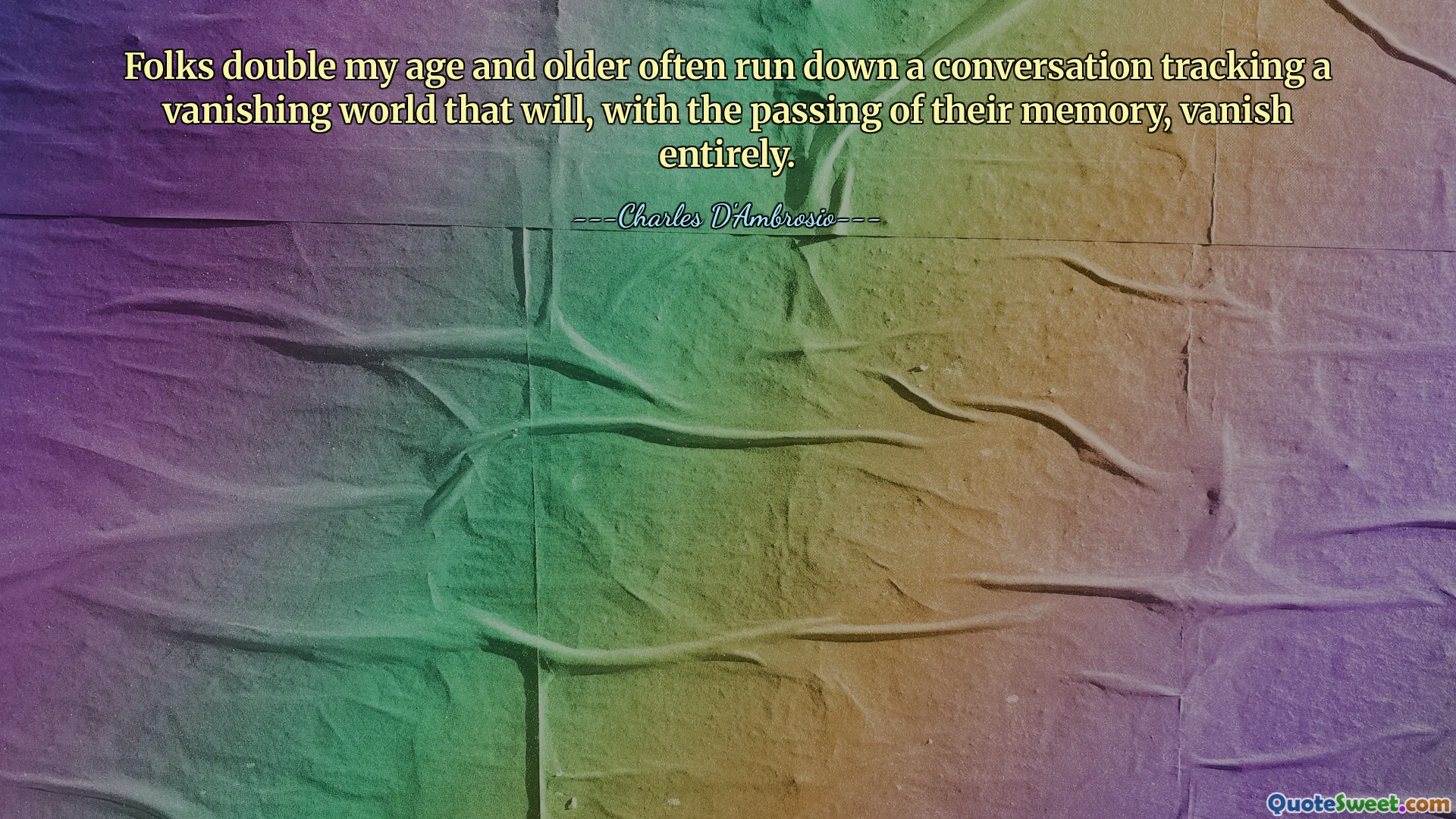 Folks double my age and older often run down a conversation tracking a vanishing world that will, with the passing of their memory, vanish entirely.