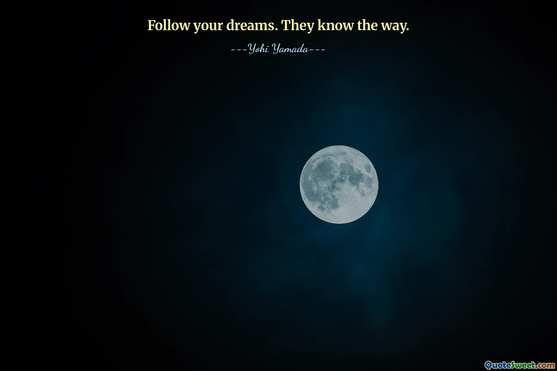Follow your dreams. They know the way.