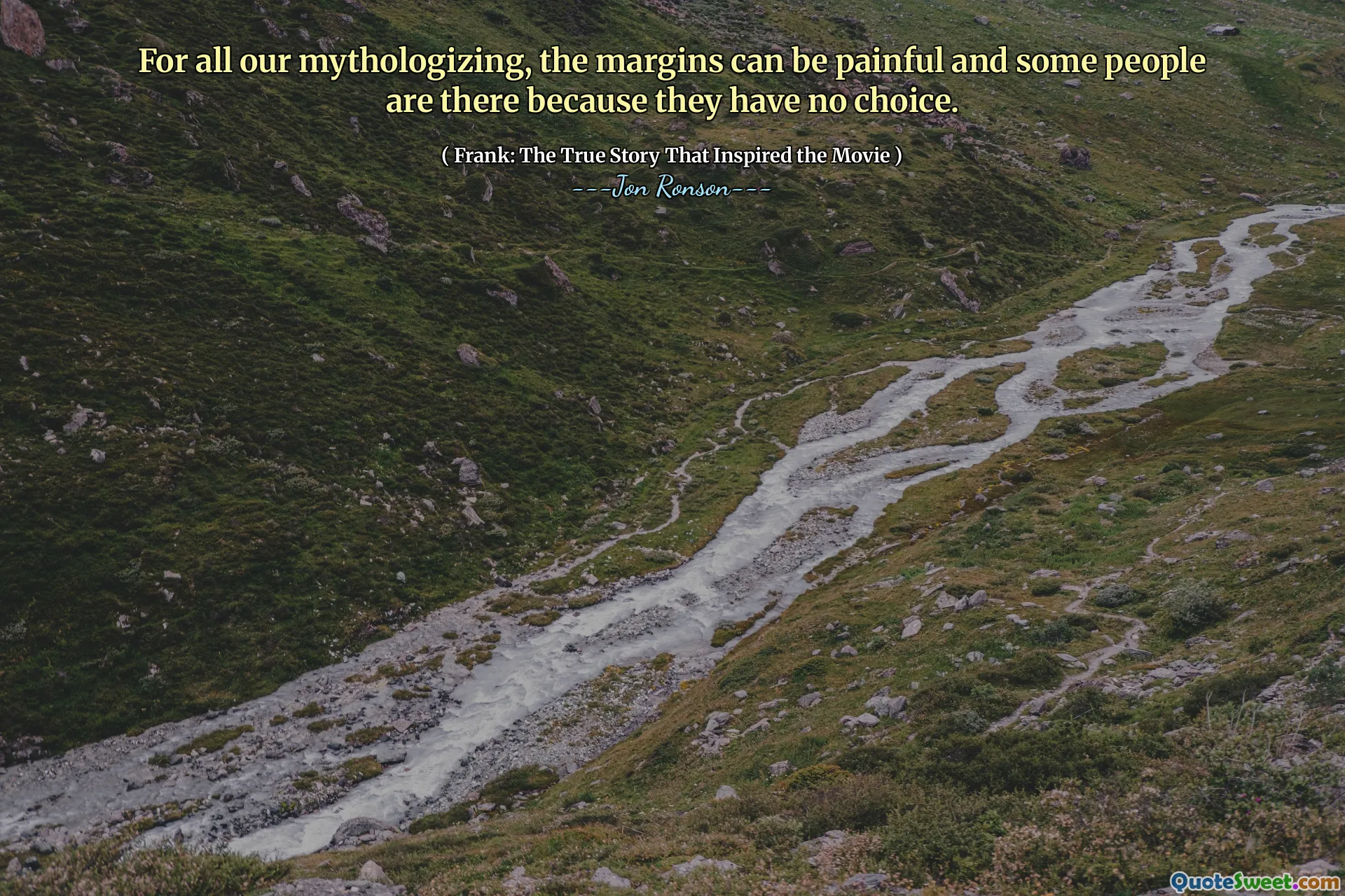 For all our mythologizing, the margins can be painful and some people are there because they have no choice.