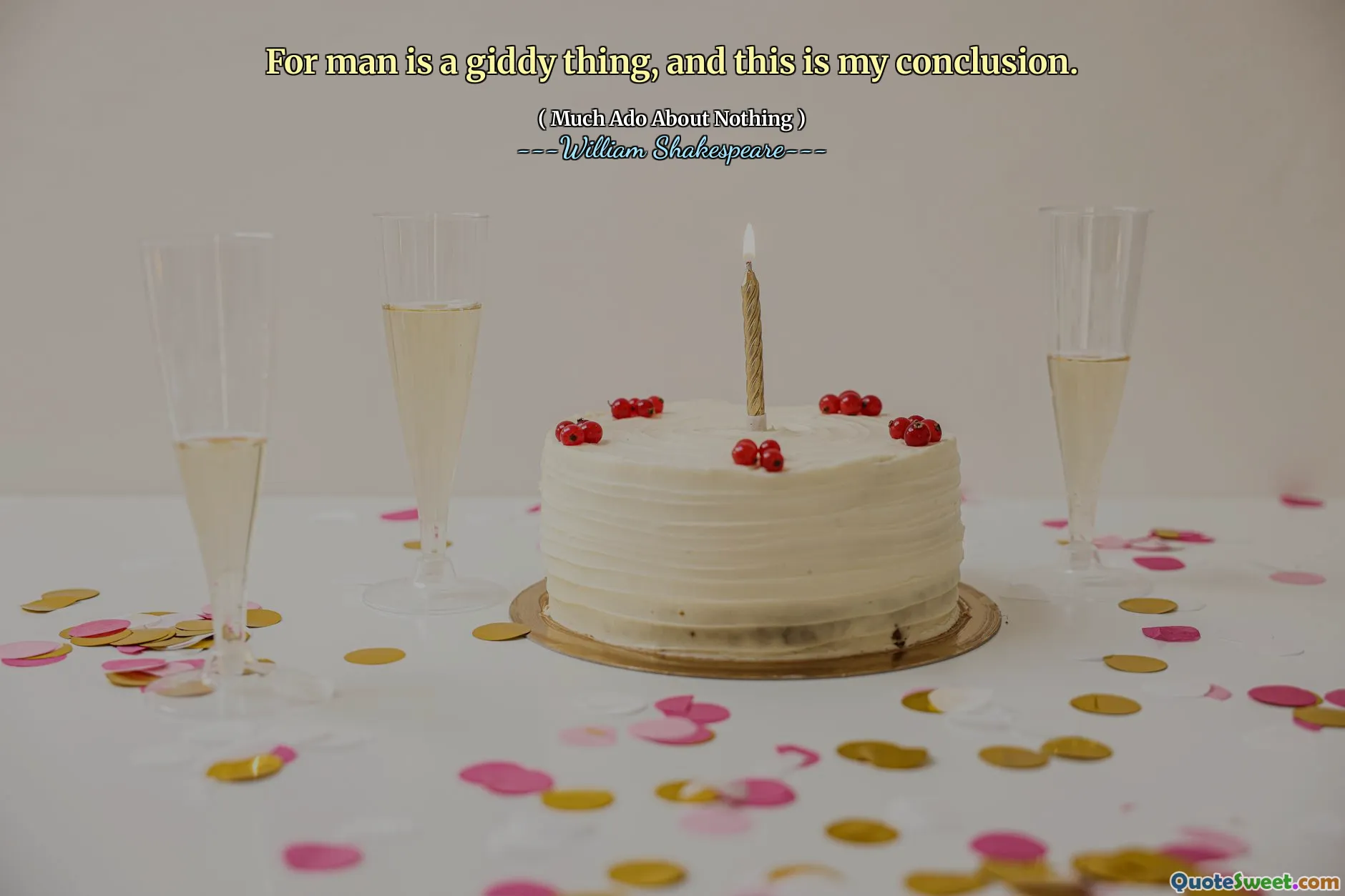 For man is a giddy thing, and this is my conclusion.