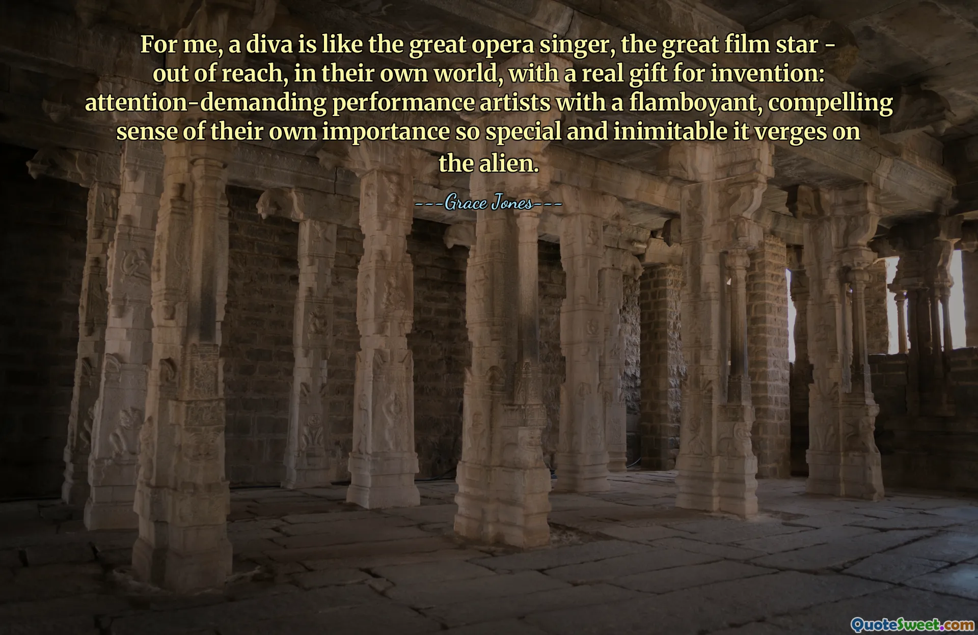 For me, a diva is like the great opera singer, the great film star - out of reach, in their own world, with a real gift for invention: attention-demanding performance artists with a flamboyant, compelling sense of their own importance so special and inimitable it verges on the alien.