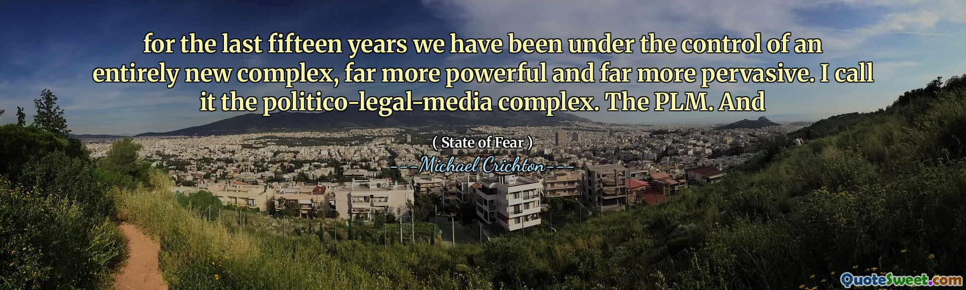 In den letzten fünfzehn Jahren standen wir unter der Kontrolle eines völlig neuen komplexen, weitaus leistungsfähigeren und weitaus allgegenwärtigen. Ich nenne es den Politico-Legal-Media-Komplex. Der PLM. Und