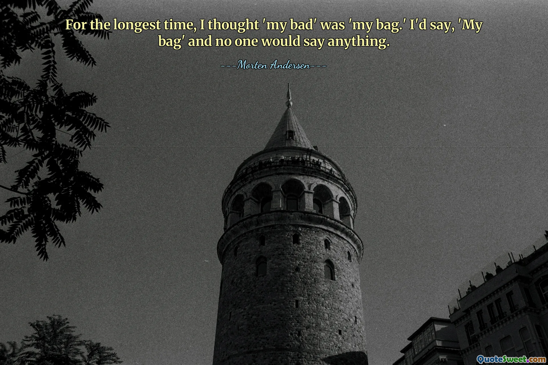 For the longest time, I thought 'my bad' was 'my bag.' I'd say, 'My bag' and no one would say anything.