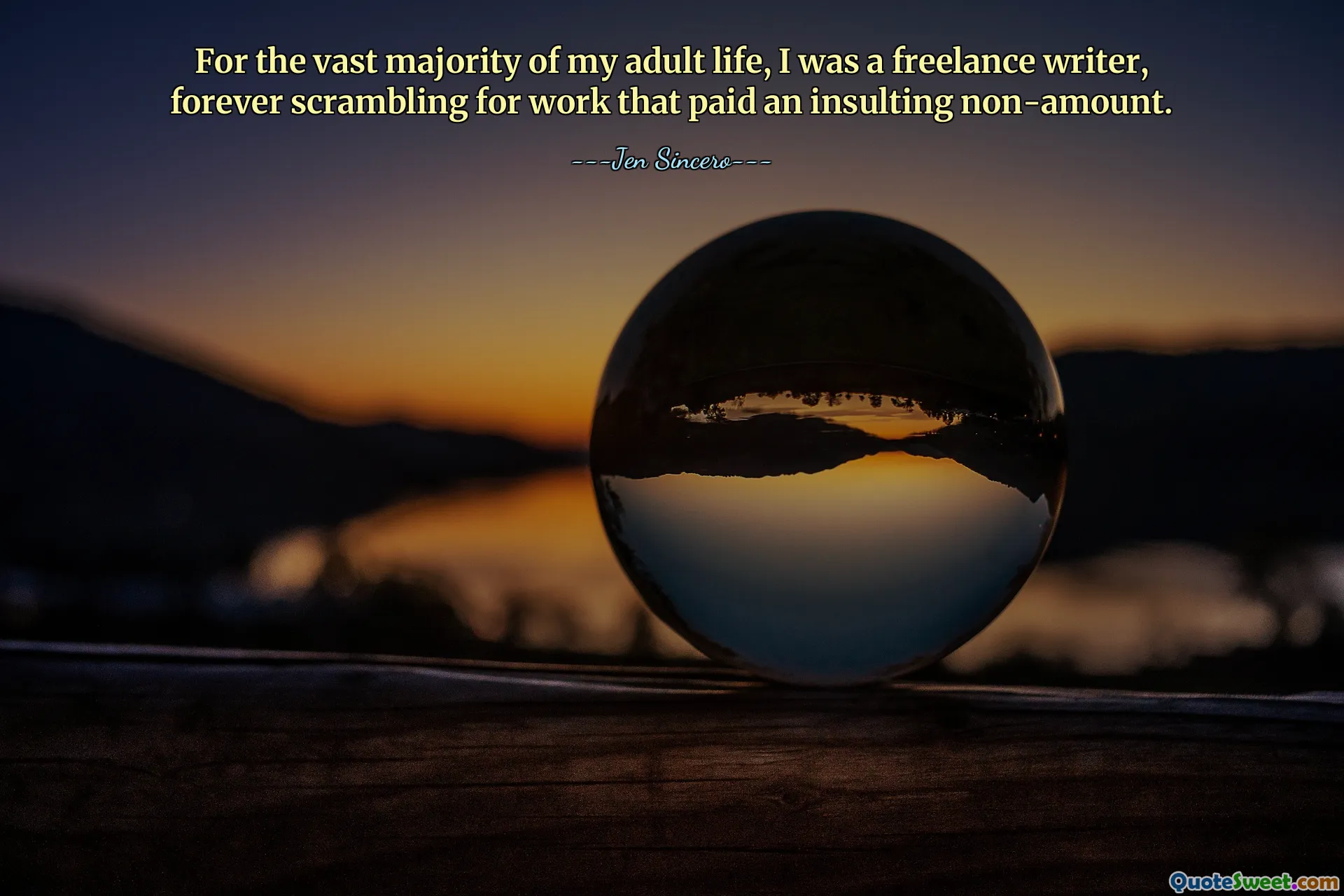 Untuk sebagian besar masa dewasa saya, saya adalah seorang penulis lepas, selamanya berebut pekerjaan yang bayarannya tidak seberapa.