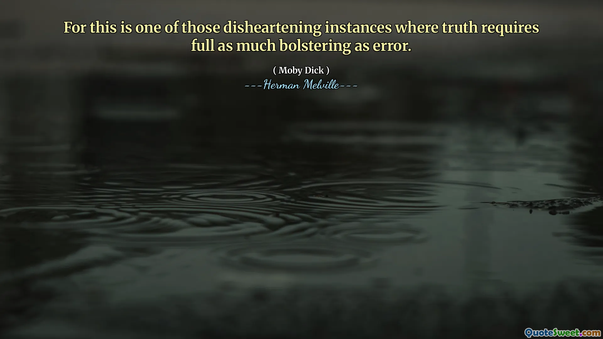 For this is one of those disheartening instances where truth requires full as much bolstering as error.