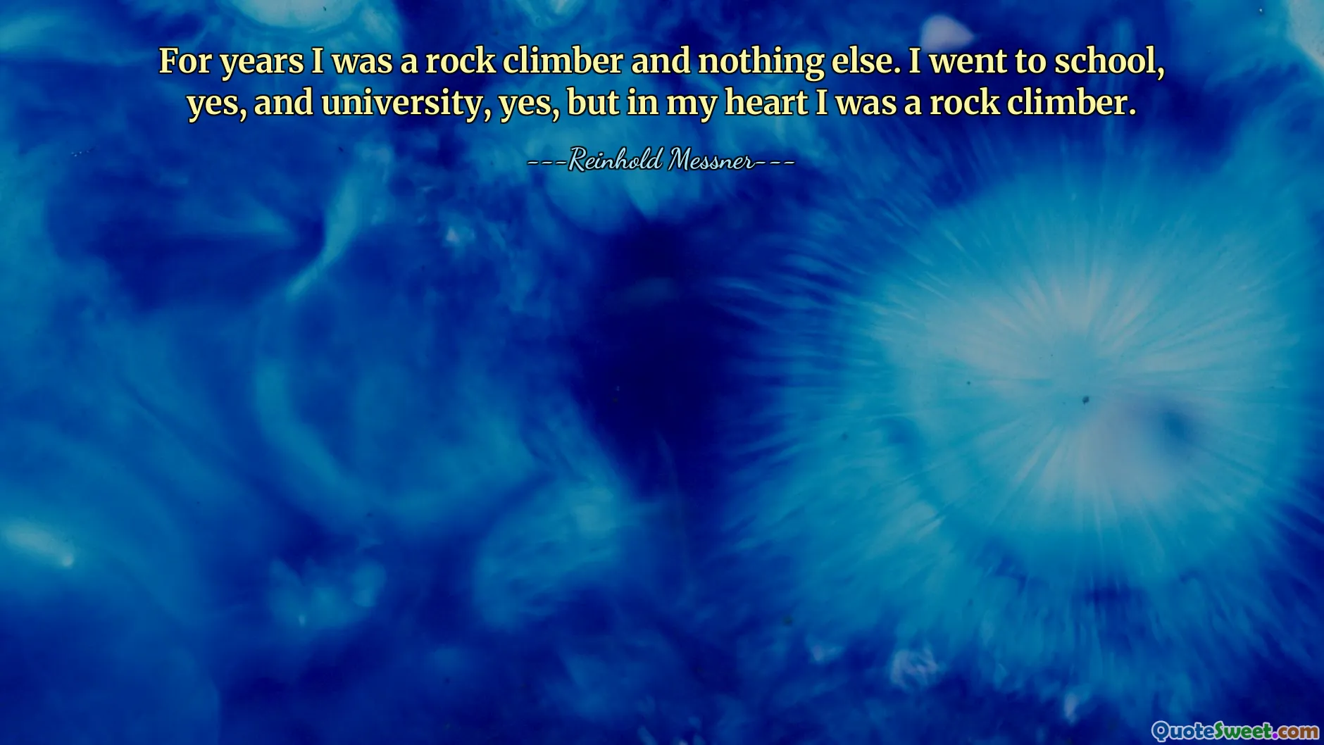 For years I was a rock climber and nothing else. I went to school, yes, and university, yes, but in my heart I was a rock climber.