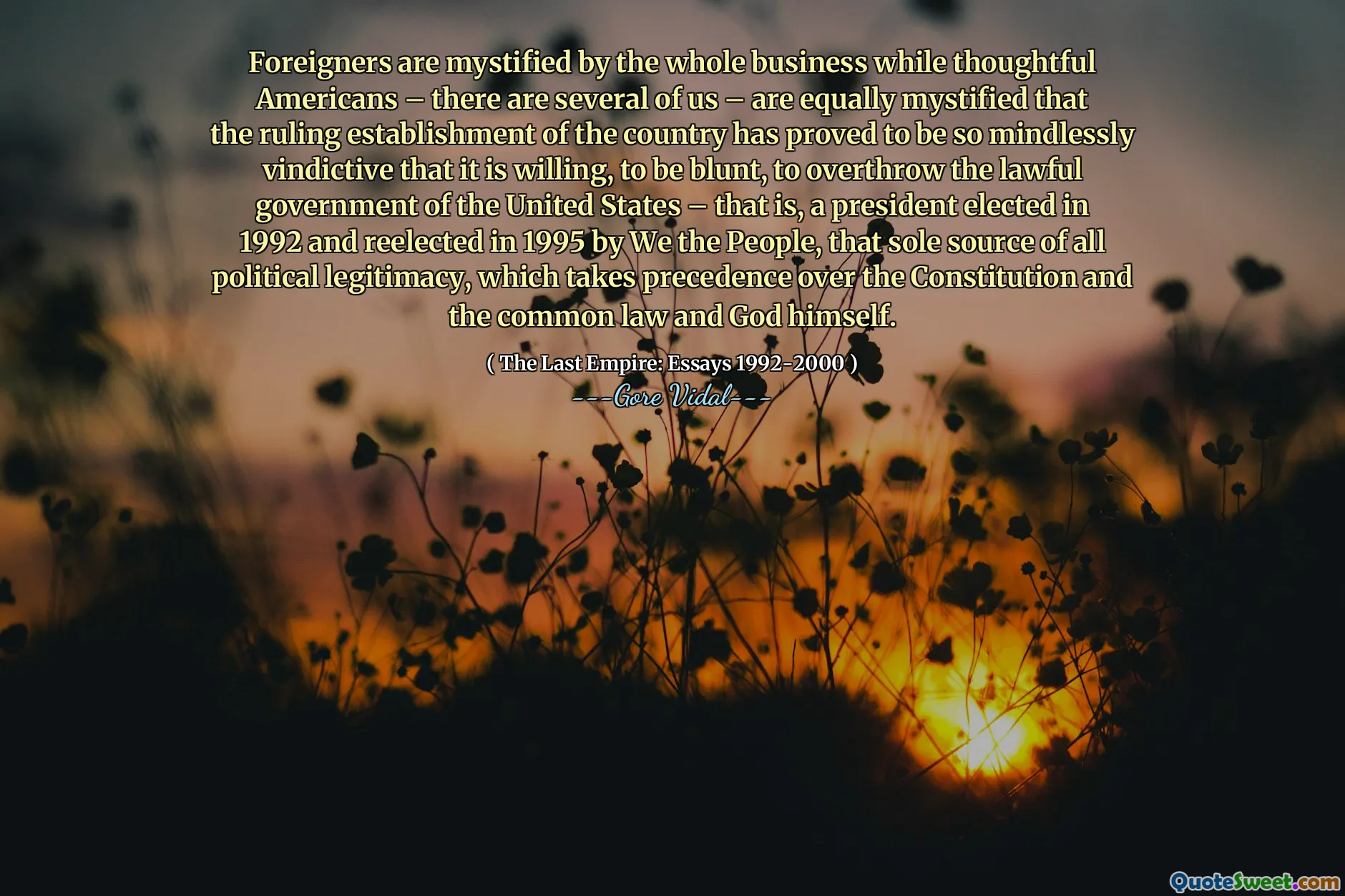 Foreigners are mystified by the whole business while thoughtful Americans – there are several of us – are equally mystified that the ruling establishment of the country has proved to be so mindlessly vindictive that it is willing, to be blunt, to overthrow the lawful government of the United States – that is, a president elected in 1992 and reelected in 1995 by We the People, that sole source of all political legitimacy, which takes precedence over the Constitution and the common law and God himself.