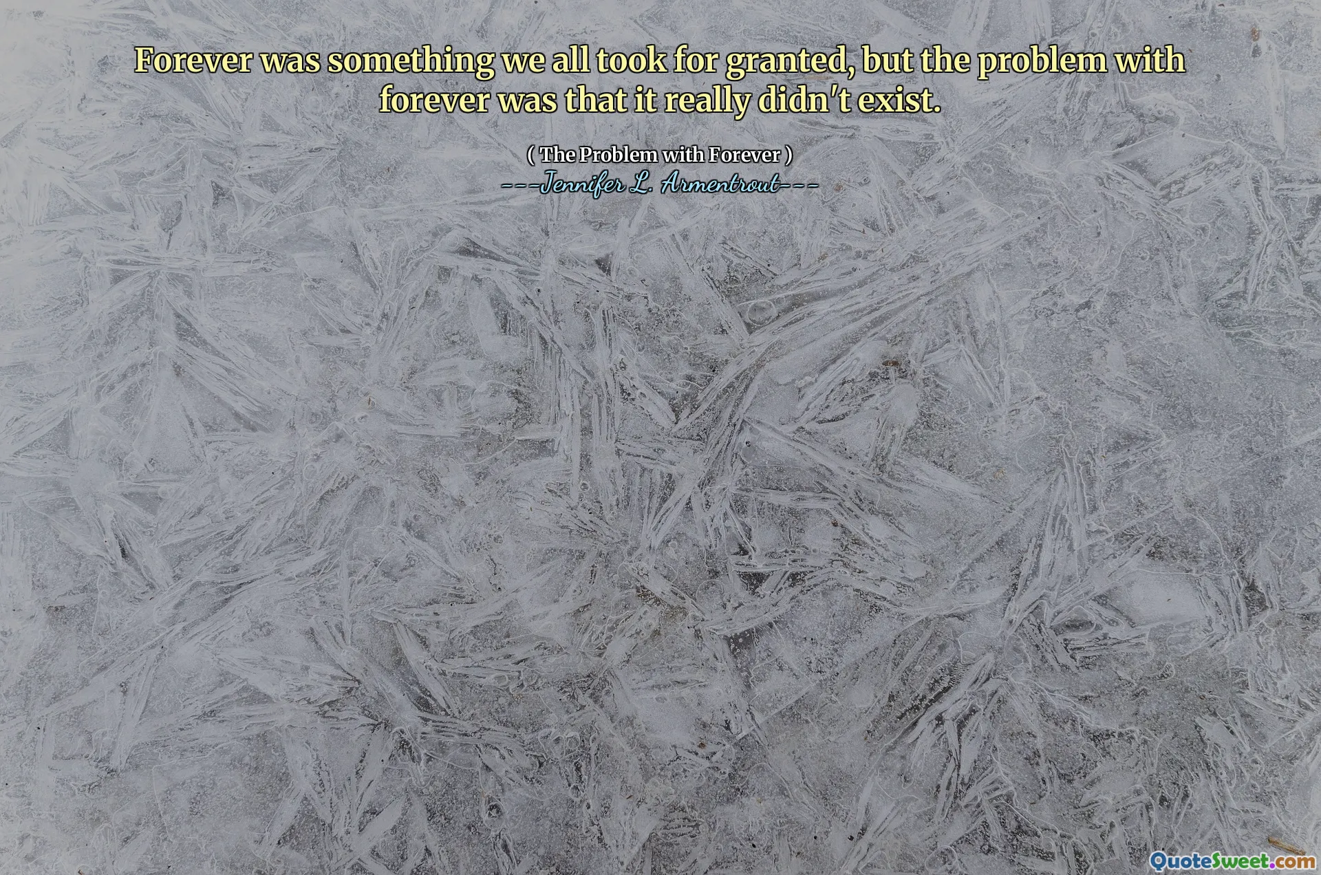 Forever was something we all took for granted, but the problem with forever was that it really didn't exist.