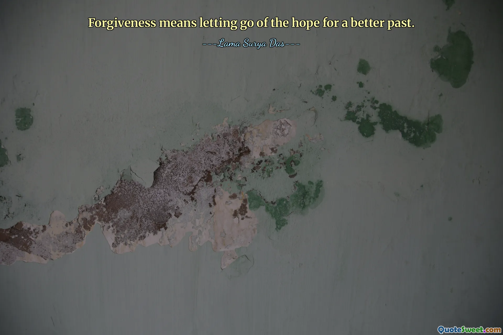 Forgiveness means letting go of the hope for a better past.