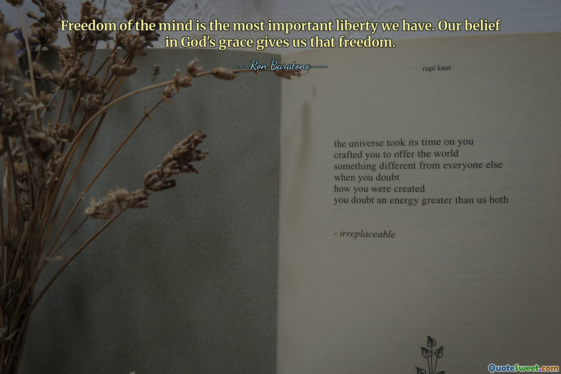 Freedom of the mind is the most important liberty we have. Our belief in God's grace gives us that freedom.