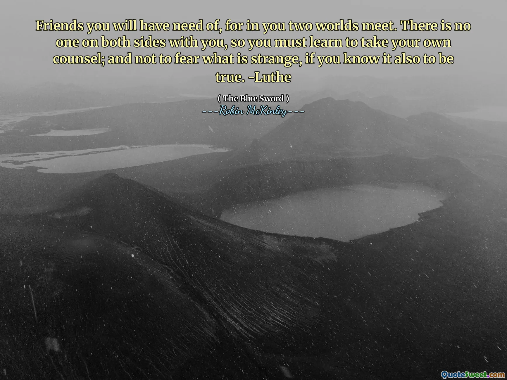 你会需要朋友，因为两个世界在你们身上相遇。双方都没有人支持你，所以你必须学会​​听从自己的建议；如果你知道奇怪的事情也是真的，就不要害怕。 -路德