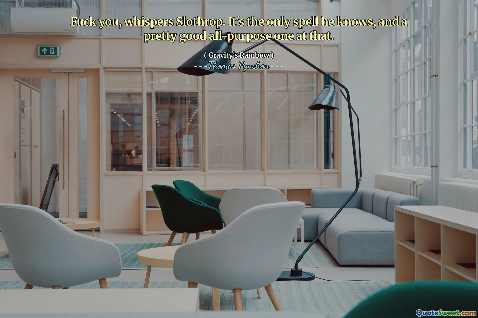 Fuck you, whispers Slothrop. It's the only spell he knows, and a pretty good all-purpose one at that.