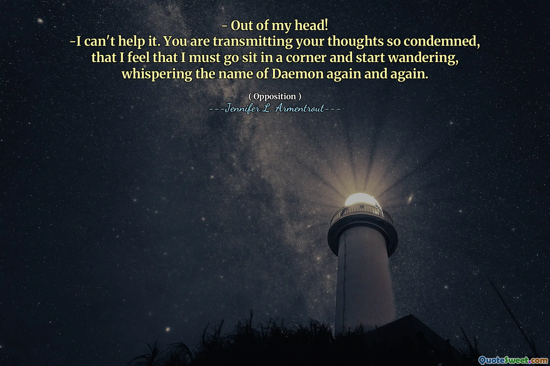 - Out of my head!
-I can't help it. You are transmitting your thoughts so condemned, that I feel that I must go sit in a corner and start wandering, whispering the name of Daemon again and again.