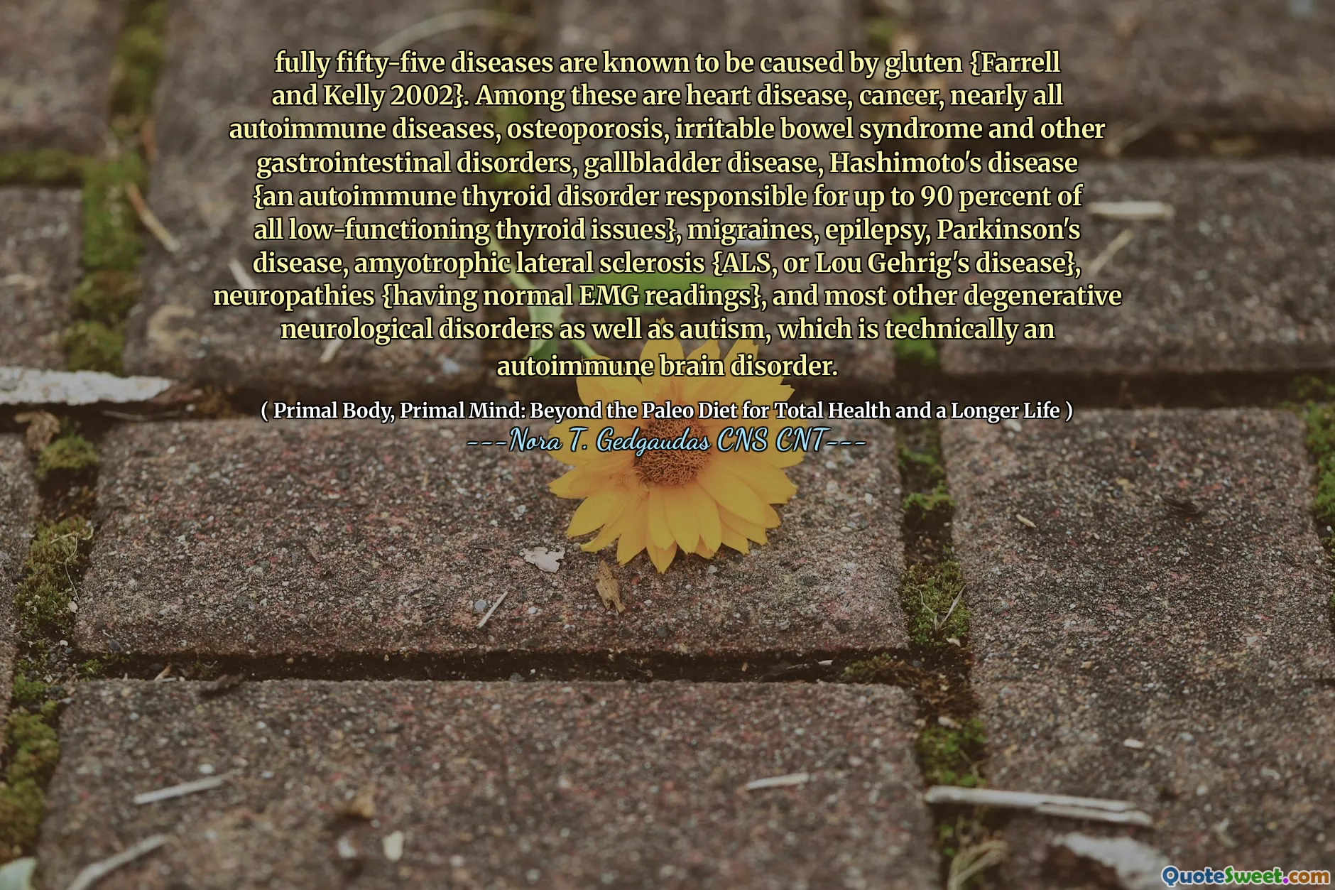 已知55种完全是由面筋{Farrell和Kelly 2002}引起的。其中包括心脏病，癌症，几乎所有自身免疫性疾病，骨质疏松症，肠易激综合症和其他胃肠道疾病，胆囊疾病，桥本病（Hashimoto's Diseation）（一种造成自身免疫性甲状腺疾病，可负责甲状腺功能低下的甲状腺功能低下90％，，甲状腺偏迁离}，，迁移率}，，迁移率}，，迁移率}，，迁移率}，，迁移率。癫痫，帕金森氏病，肌萎缩性侧性硬化症{ALS或Lou Gehrig病}，神经病{具有正常的EMG读数}以及大多数其他退行性神经系统疾病以及自闭症，这在技术上是一种自身免疫性脑疾病。