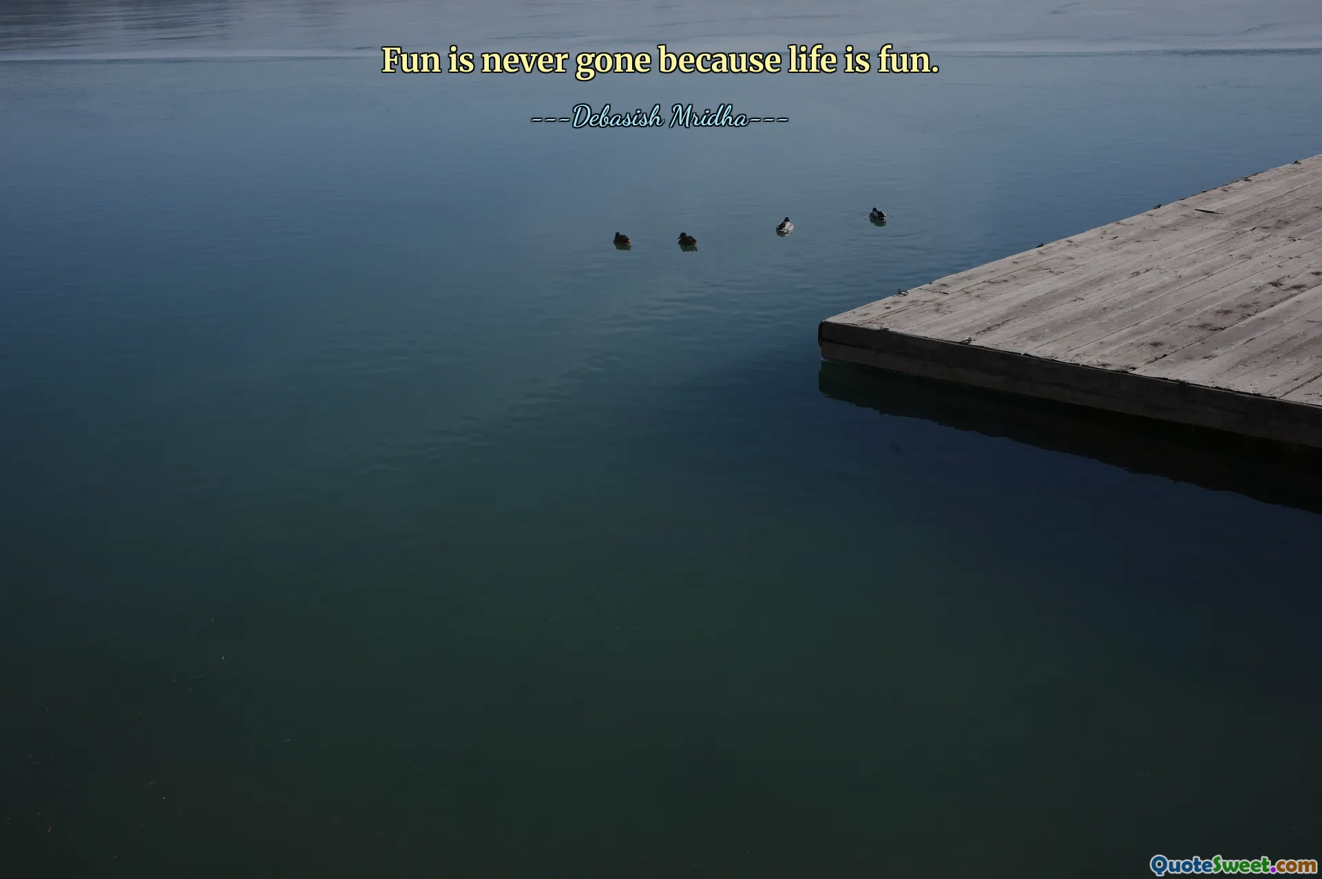 Fun is never gone because life is fun.