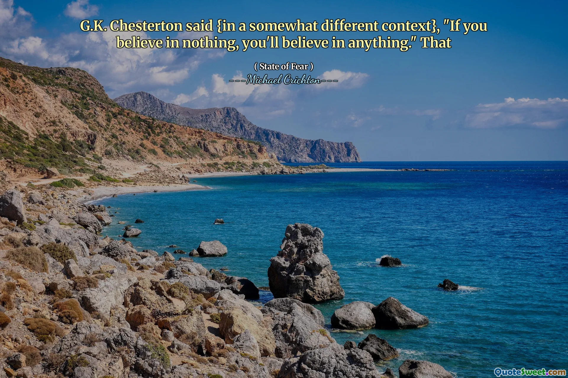 G.K. Chesterton said {in a somewhat different context}, "If you believe in nothing, you'll believe in anything." That