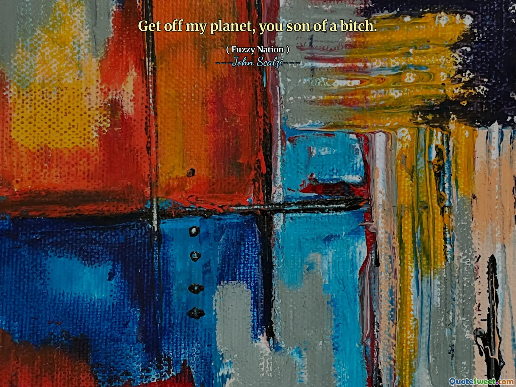 Coborâți de pe planeta mea, fiule de cățea.