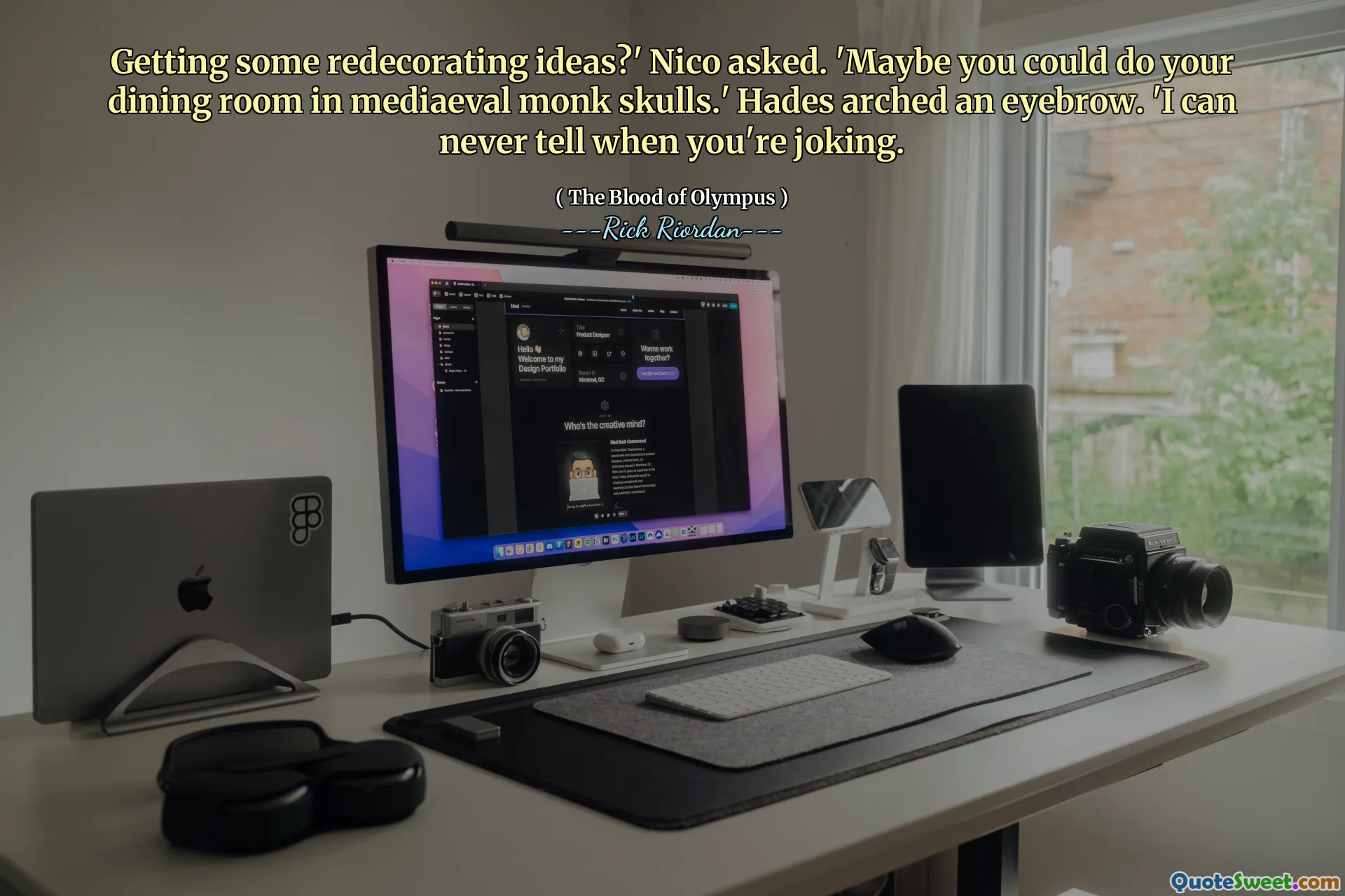Getting some redecorating ideas?' Nico asked. 'Maybe you could do your dining room in mediaeval monk skulls.' Hades arched an eyebrow. 'I can never tell when you're joking.