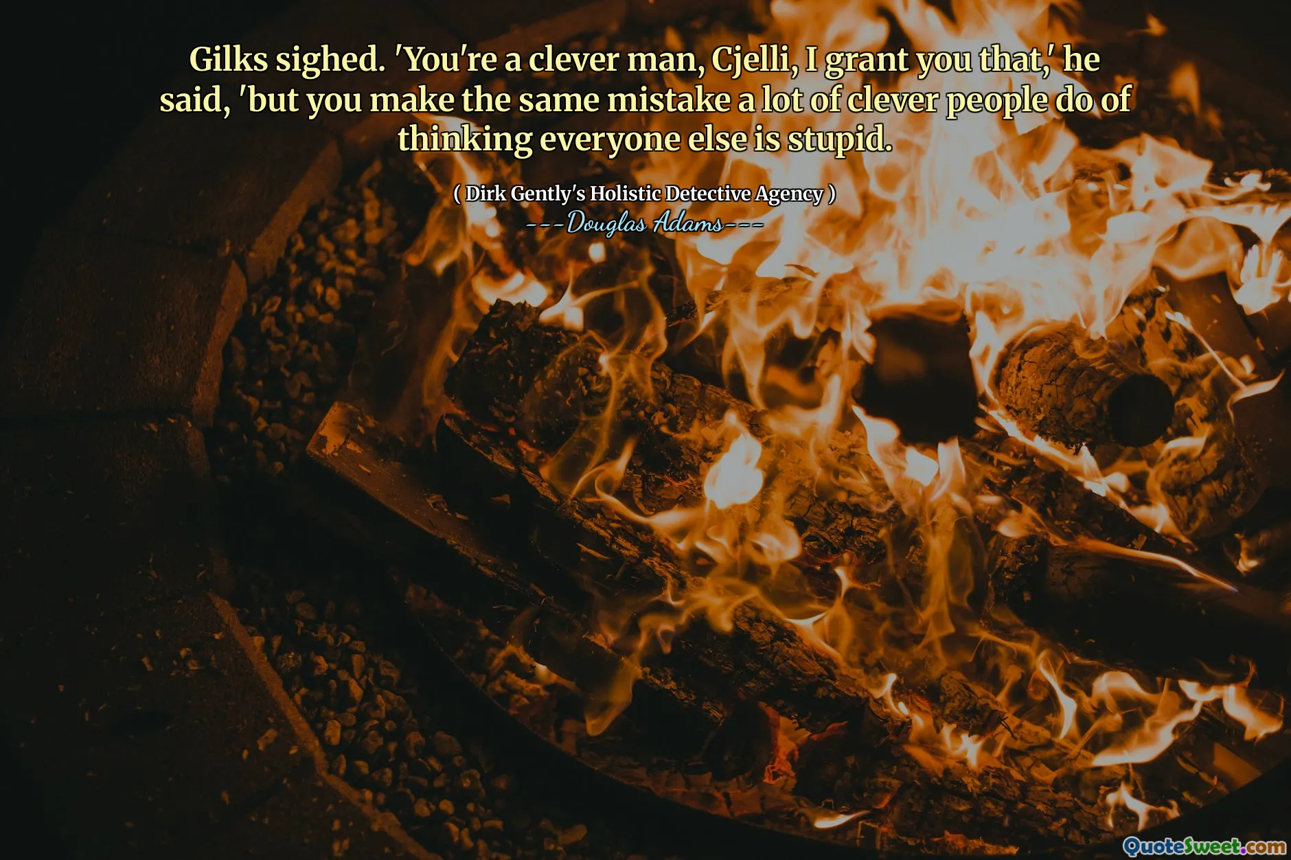 Gilks sighed. 'You're a clever man, Cjelli, I grant you that,' he said, 'but you make the same mistake a lot of clever people do of thinking everyone else is stupid.