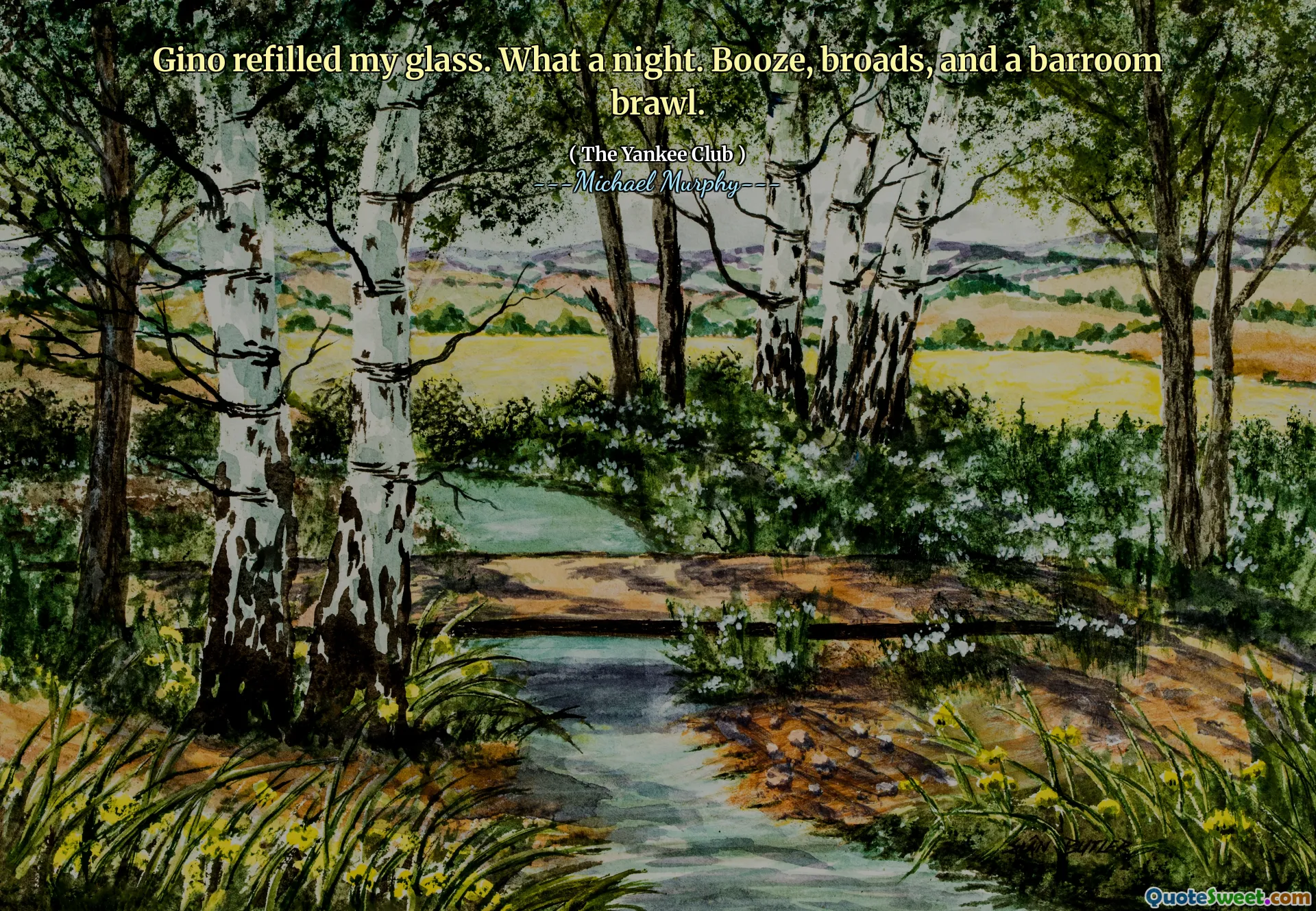 Gino refilled my glass. What a night. Booze, broads, and a barroom brawl.