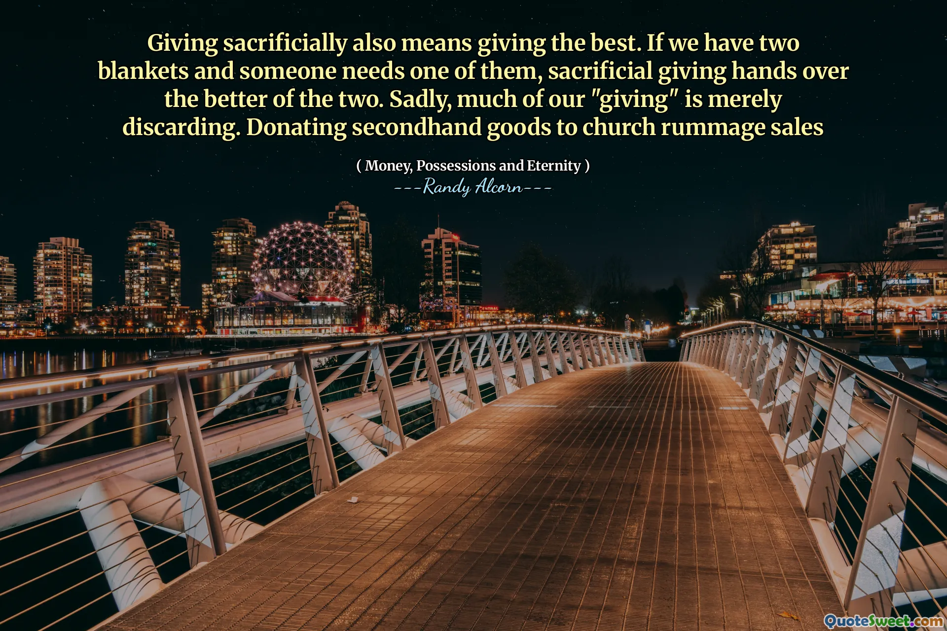 Giving sacrificially also means giving the best. If we have two blankets and someone needs one of them, sacrificial giving hands over the better of the two. Sadly, much of our "giving" is merely discarding. Donating secondhand goods to church rummage sales