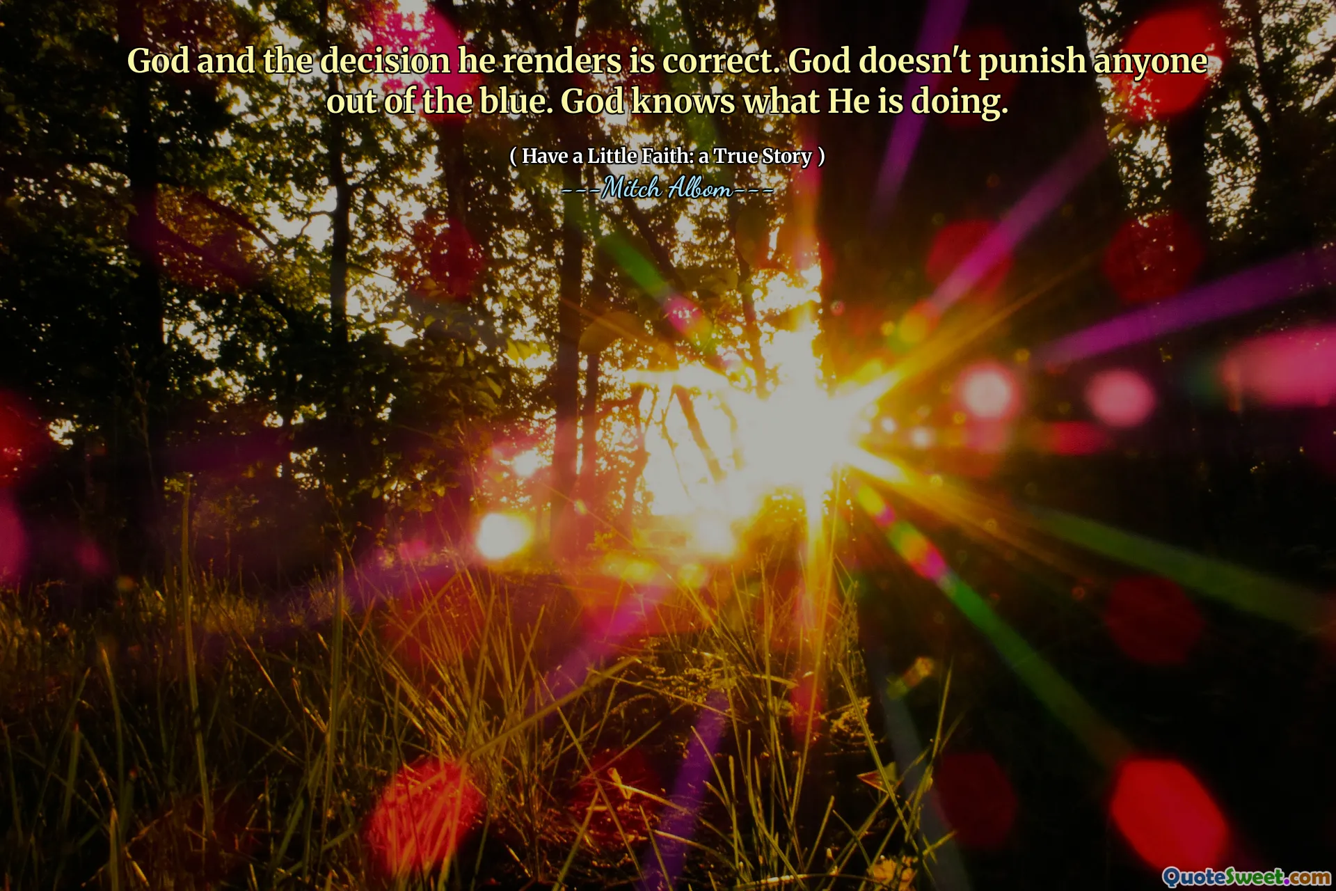 Dio e la decisione che rende è corretta. Dio non punisce nessuno all'improvviso. Dio sa cosa sta facendo.