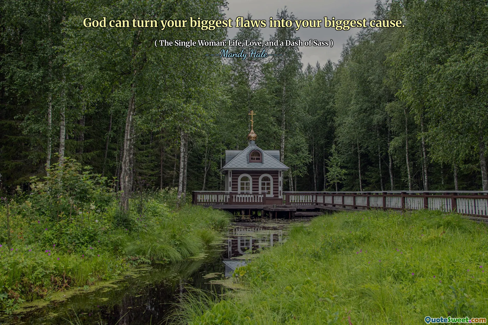 God can turn your biggest flaws into your biggest cause.