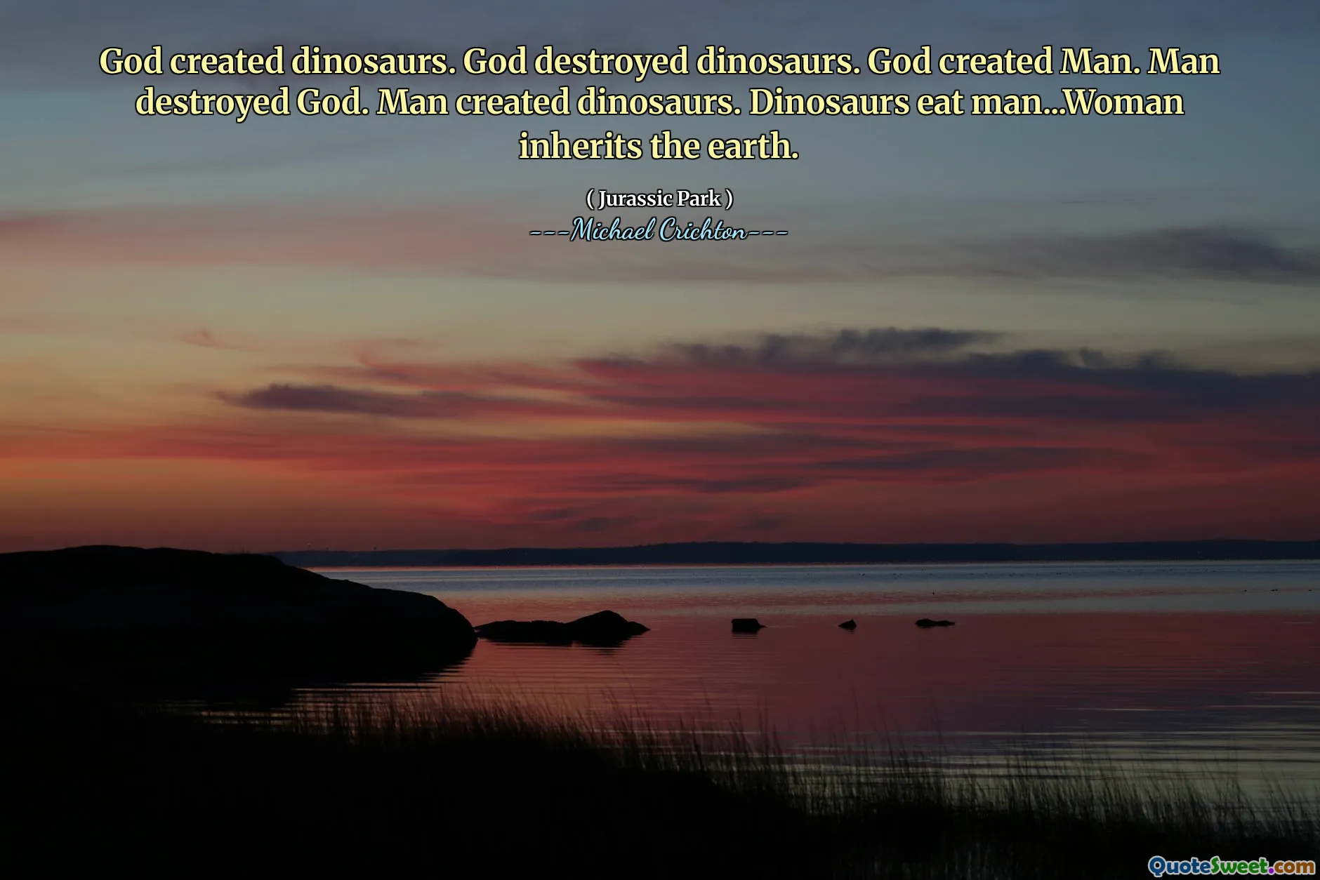 上帝创造了恐龙。上帝摧毁了恐龙。上帝创造了人。人摧毁了上帝。人创造了恐龙。恐龙吃男人...女人继承了地球。