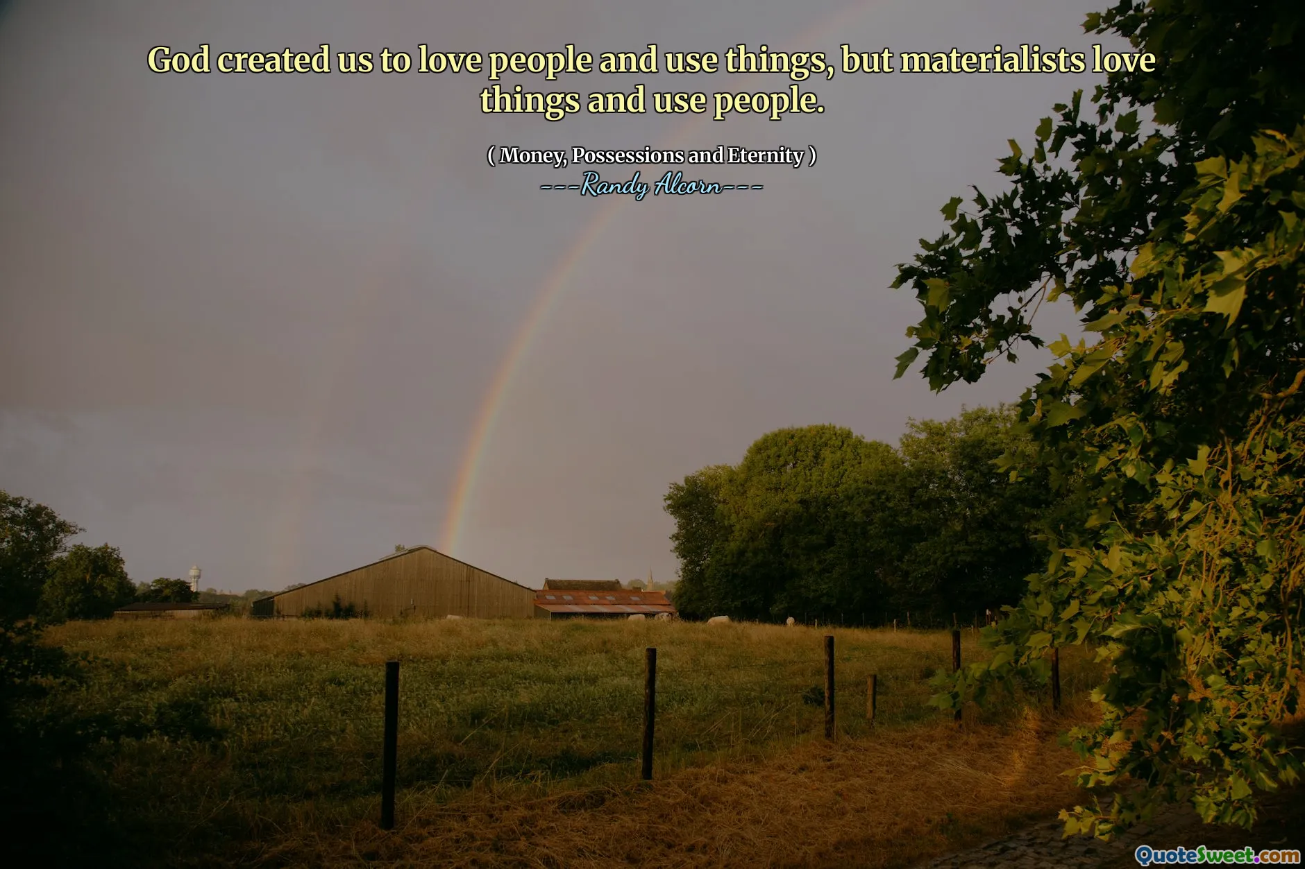 God created us to love people and use things, but materialists love things and use people.