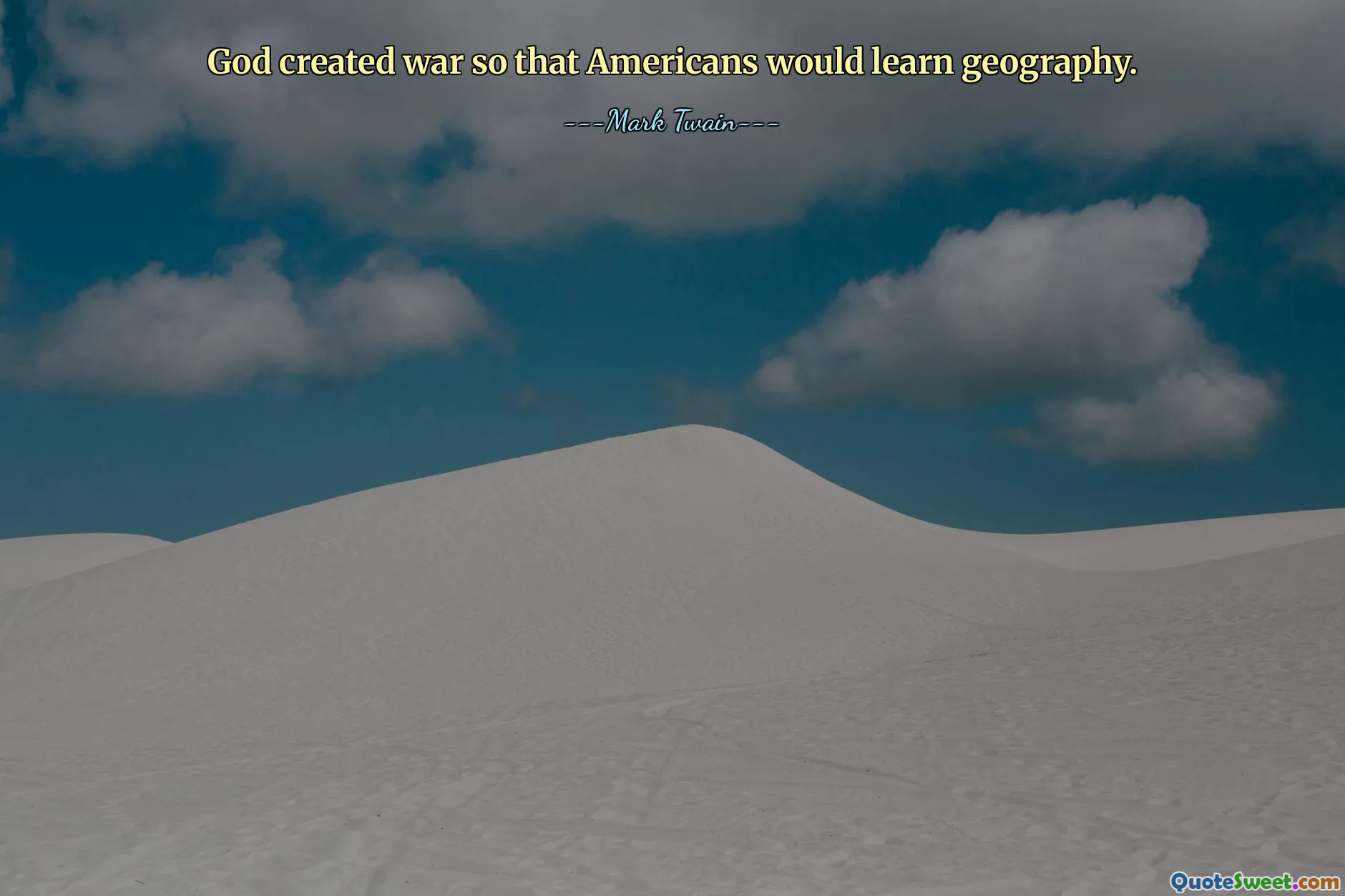 God created war so that Americans would learn geography.