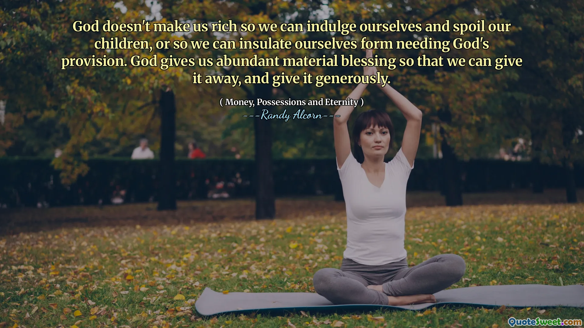 Bóg nie czyni nas bogatymi, abyśmy mogli sobie pozwolić sobie i zepsuć nasze dzieci, a przynajmniej odizolować formę potrzebującą Boga. Bóg daje nam obfite materialne błogosławieństwo, abyśmy mogli je rozdać i hojnie dać.