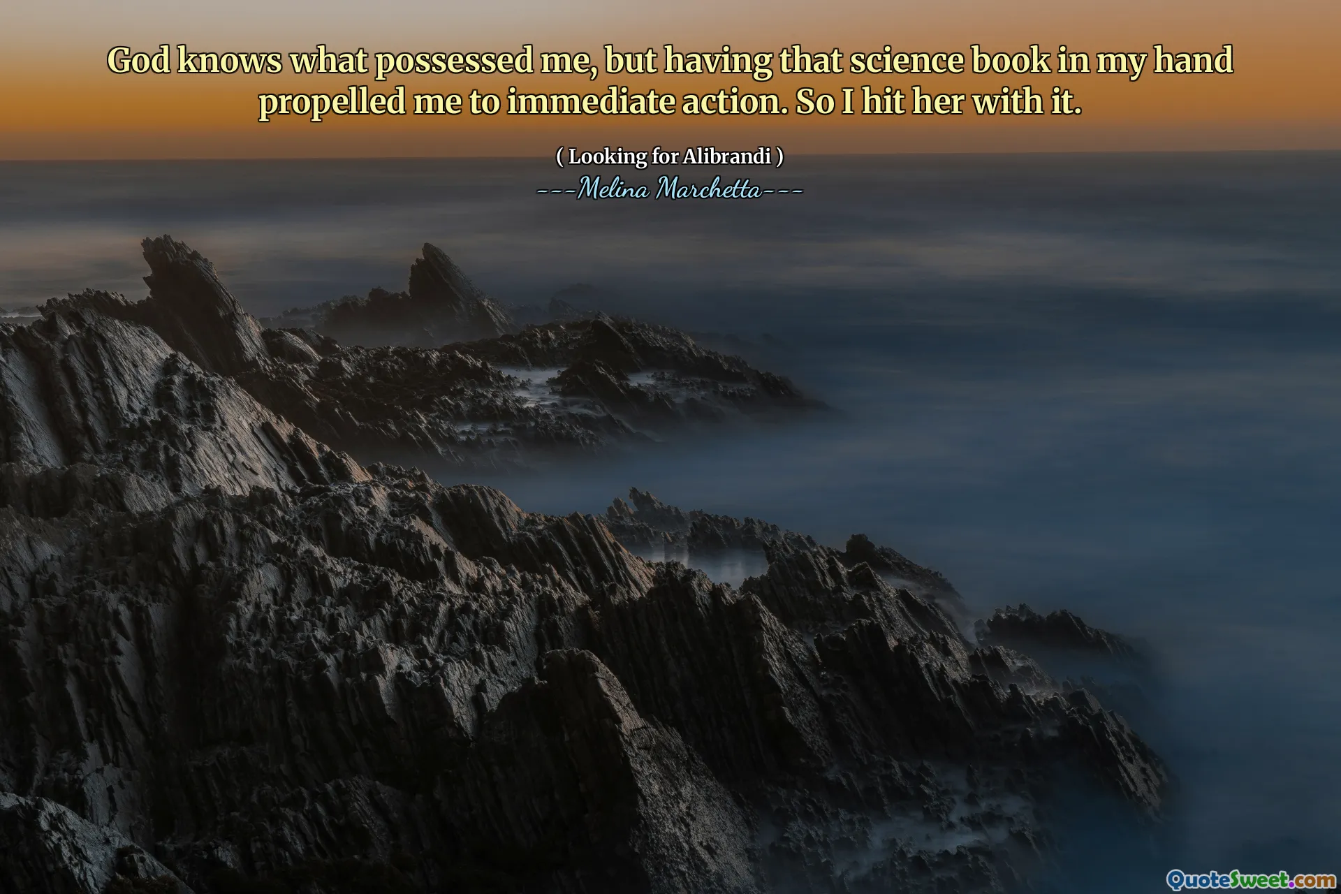 God knows what possessed me, but having that science book in my hand propelled me to immediate action. So I hit her with it.